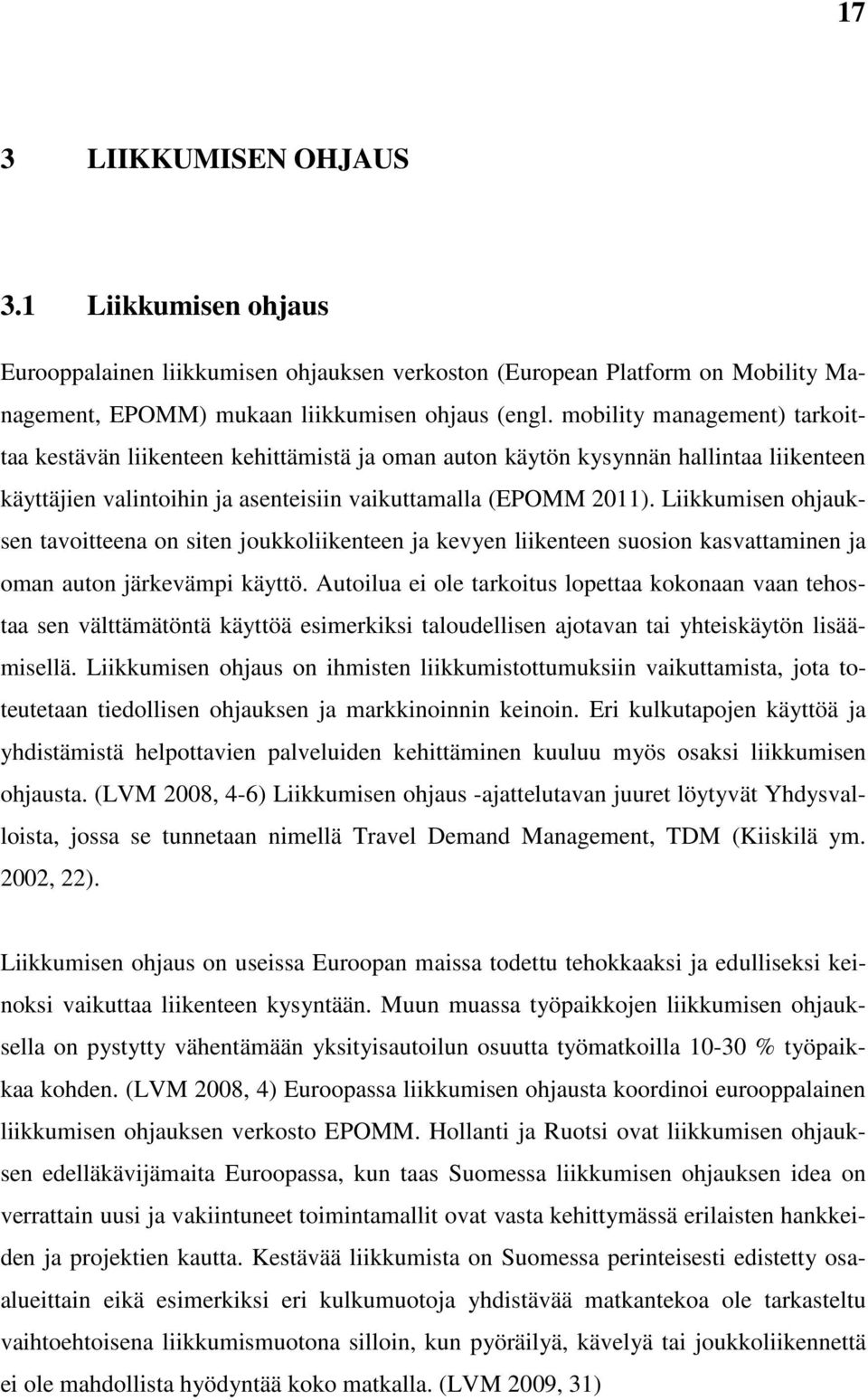 Liikkumisen ohjauksen tavoitteena on siten joukkoliikenteen ja kevyen liikenteen suosion kasvattaminen ja oman auton järkevämpi käyttö.