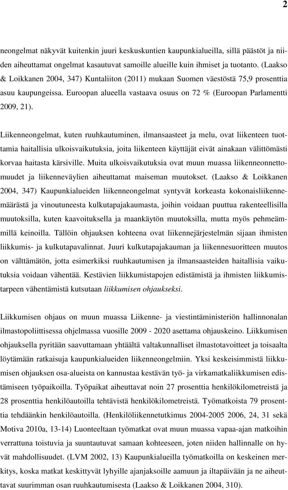 Liikenneongelmat, kuten ruuhkautuminen, ilmansaasteet ja melu, ovat liikenteen tuottamia haitallisia ulkoisvaikutuksia, joita liikenteen käyttäjät eivät ainakaan välittömästi korvaa haitasta