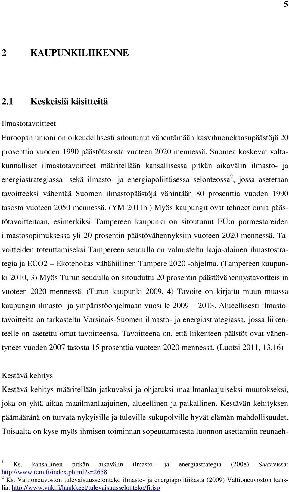 Suomea koskevat valtakunnalliset ilmastotavoitteet määritellään kansallisessa pitkän aikavälin ilmasto- ja energiastrategiassa 1 sekä ilmasto- ja energiapoliittisessa selonteossa 2, jossa asetetaan