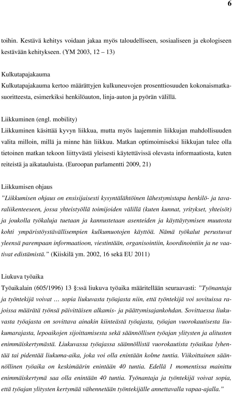 Liikkuminen (engl. mobility) Liikkuminen käsittää kyvyn liikkua, mutta myös laajemmin liikkujan mahdollisuuden valita milloin, millä ja minne hän liikkuu.