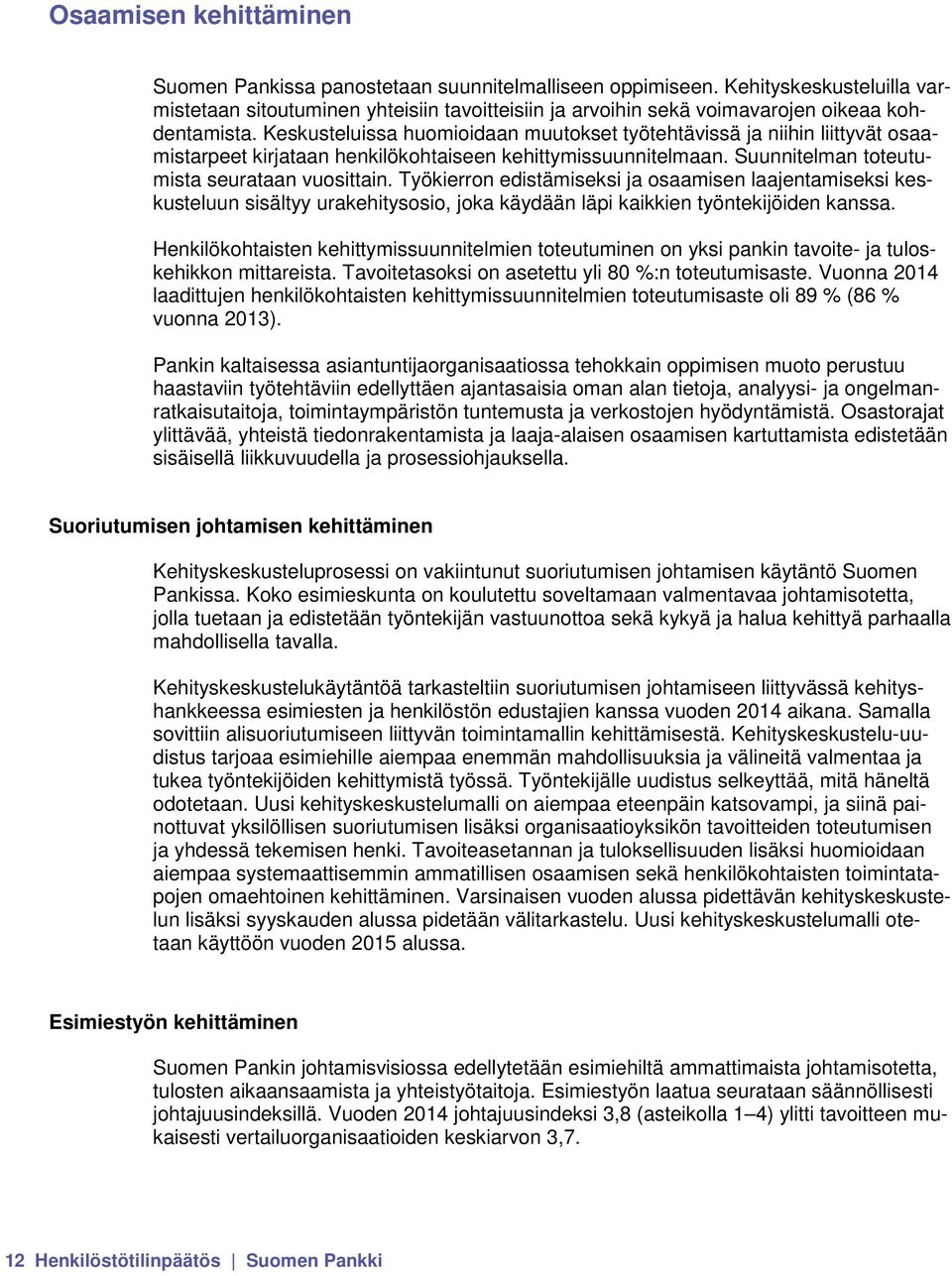 Keskusteluissa huomioidaan muutokset työtehtävissä ja niihin liittyvät osaamistarpeet kirjataan henkilökohtaiseen kehittymissuunnitelmaan. Suunnitelman toteutumista seurataan vuosittain.