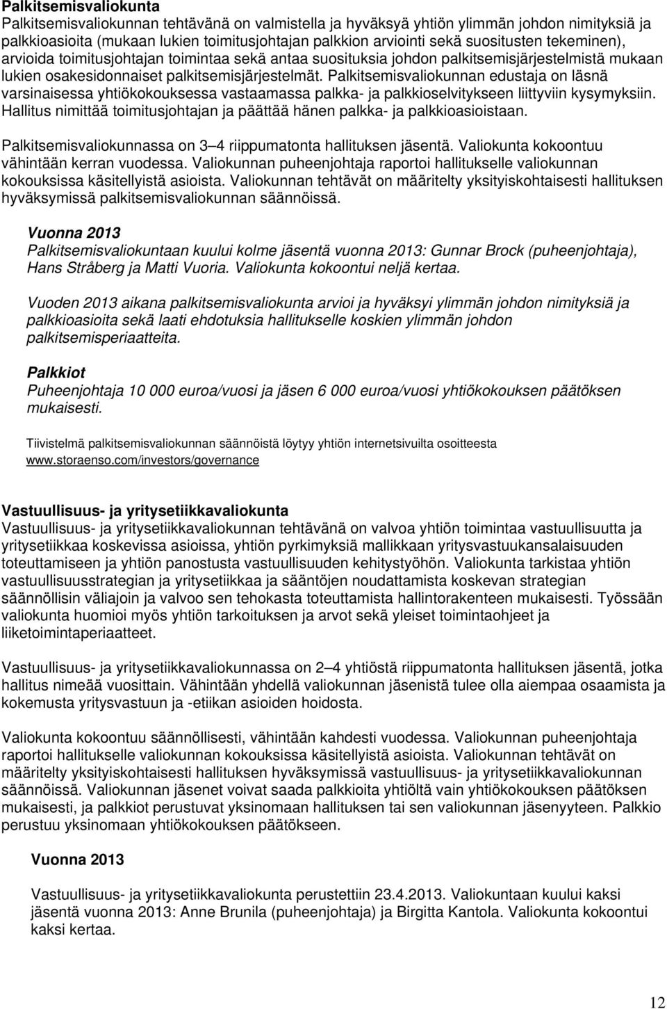 Palkitsemisvaliokunnan edustaja on läsnä varsinaisessa yhtiökokouksessa vastaamassa palkka- ja palkkioselvitykseen liittyviin kysymyksiin.