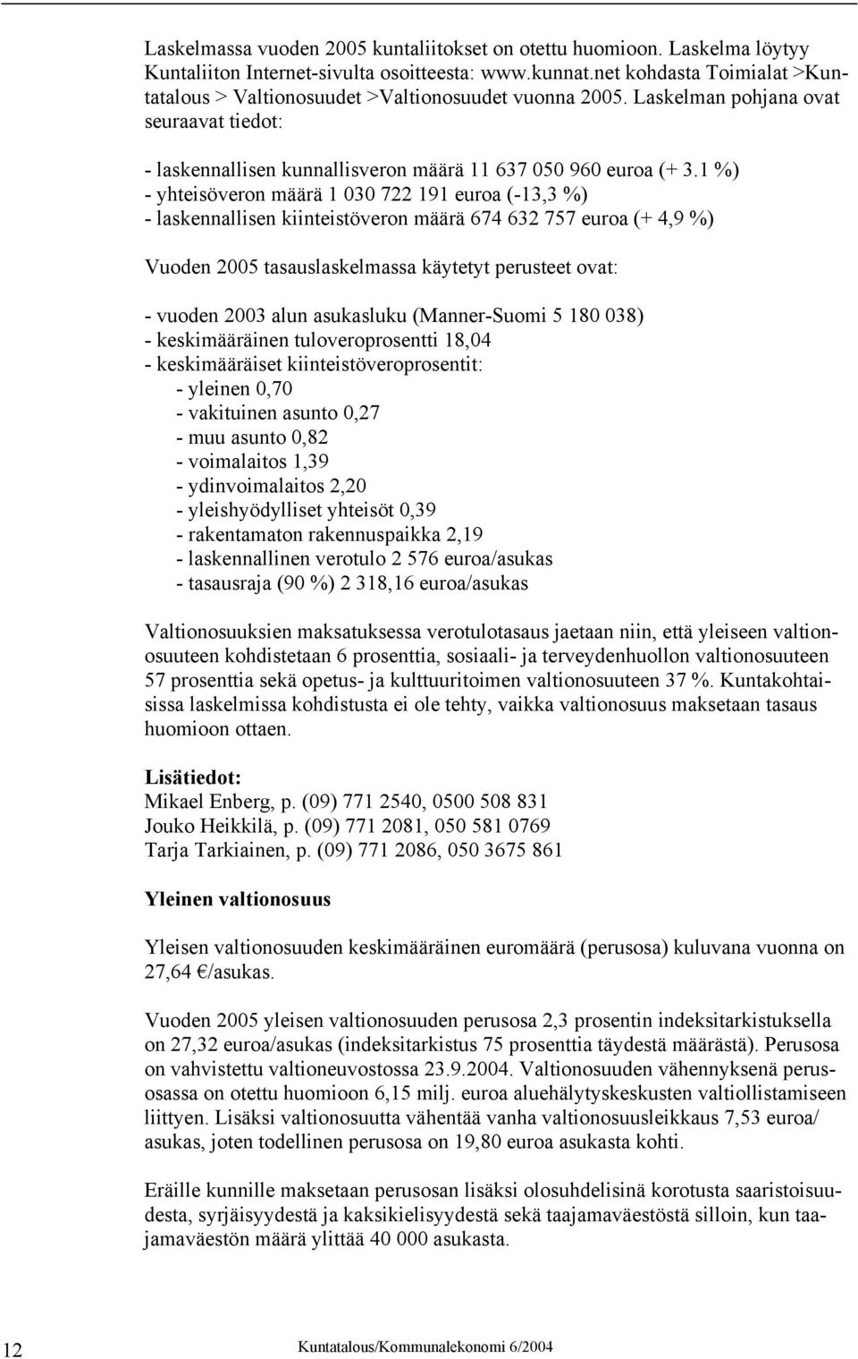 1 %) - yhteisöveron määrä 1 030 722 191 euroa (-13,3 %) - laskennallisen kiinteistöveron määrä 674 632 757 euroa (+ 4,9 %) Vuoden 2005 tasauslaskelmassa käytetyt perusteet ovat: - vuoden 2003 alun