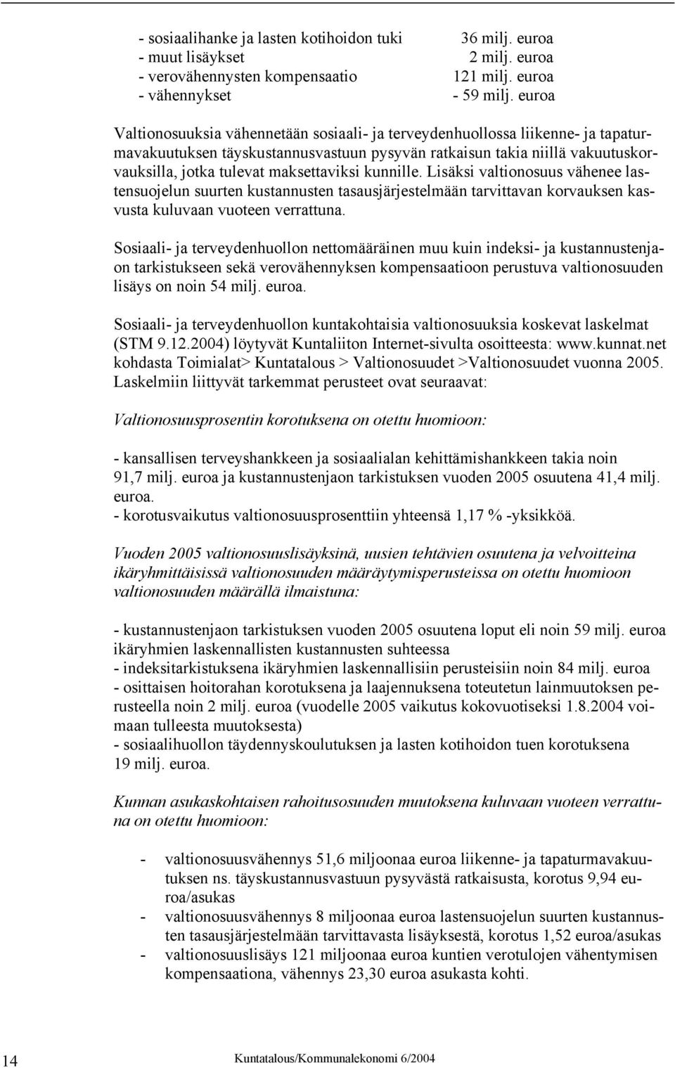 maksettaviksi kunnille. Lisäksi valtionosuus vähenee lastensuojelun suurten kustannusten tasausjärjestelmään tarvittavan korvauksen kasvusta kuluvaan vuoteen verrattuna.