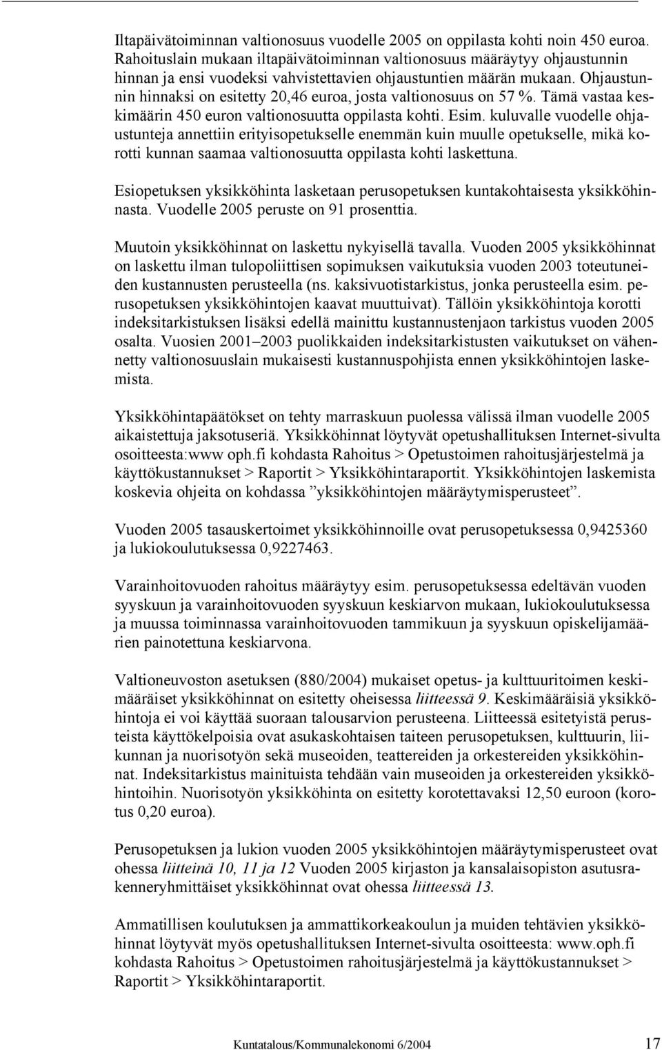 Ohjaustunnin hinnaksi on esitetty 20,46 euroa, josta valtionosuus on 57 %. Tämä vastaa keskimäärin 450 euron valtionosuutta oppilasta kohti. Esim.