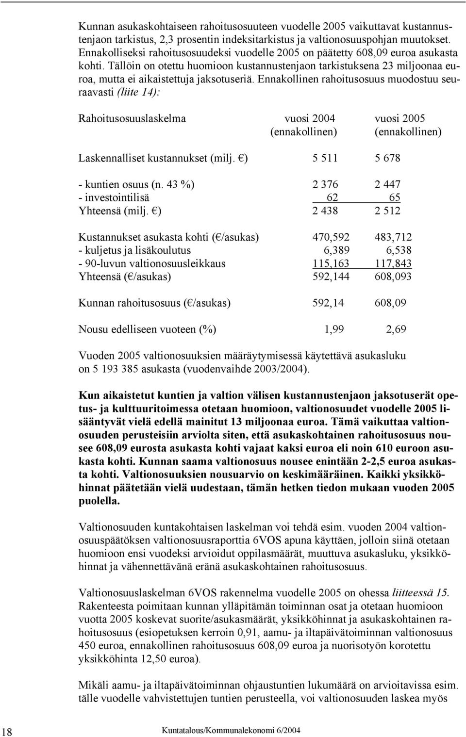 Tällöin on otettu huomioon kustannustenjaon tarkistuksena 23 miljoonaa euroa, mutta ei aikaistettuja jaksotuseriä.