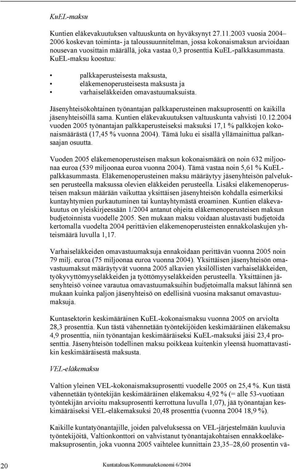 KuEL-maksu koostuu: palkkaperusteisesta maksusta, eläkemenoperusteisesta maksusta ja varhaiseläkkeiden omavastuumaksuista.