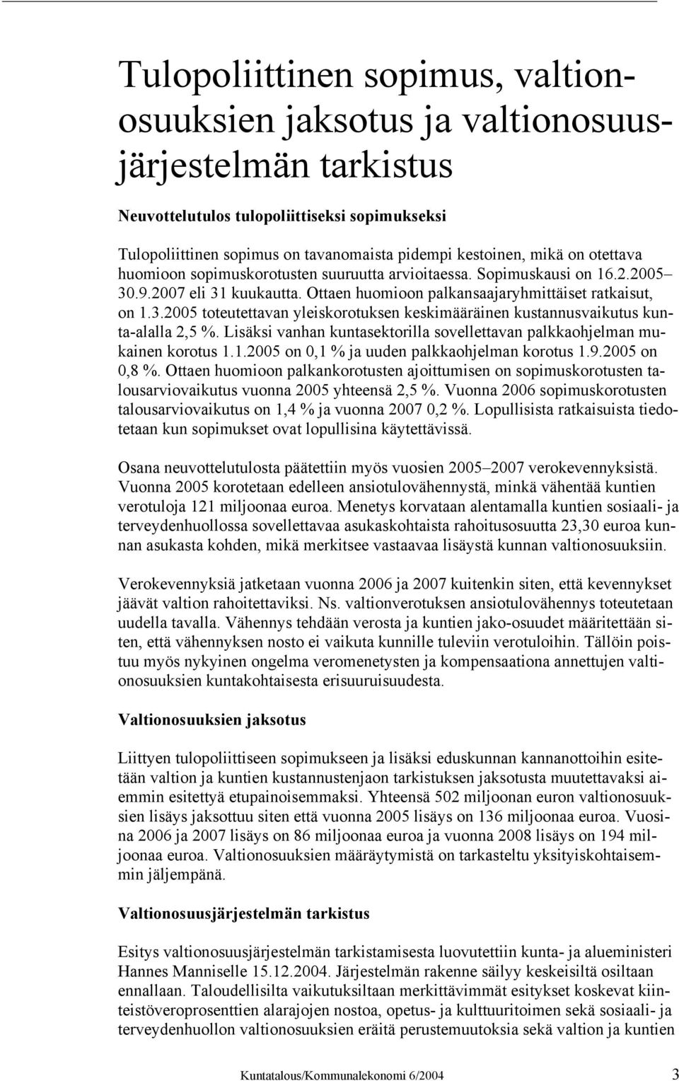 Lisäksi vanhan kuntasektorilla sovellettavan palkkaohjelman mukainen korotus 1.1.2005 on 0,1 % ja uuden palkkaohjelman korotus 1.9.2005 on 0,8 %.