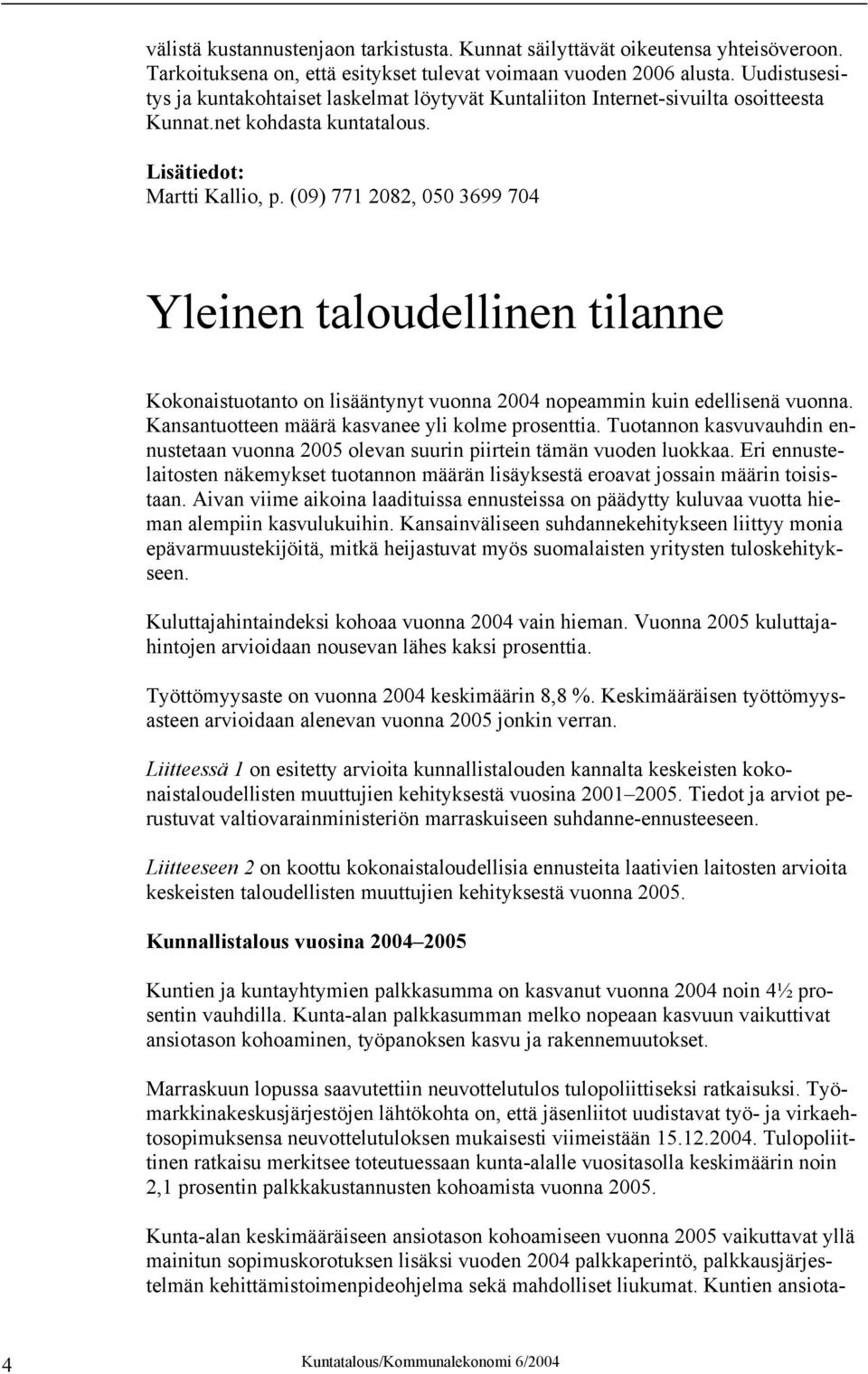 (09) 771 2082, 050 3699 704 Yleinen taloudellinen tilanne Kokonaistuotanto on lisääntynyt vuonna 2004 nopeammin kuin edellisenä vuonna. Kansantuotteen määrä kasvanee yli kolme prosenttia.