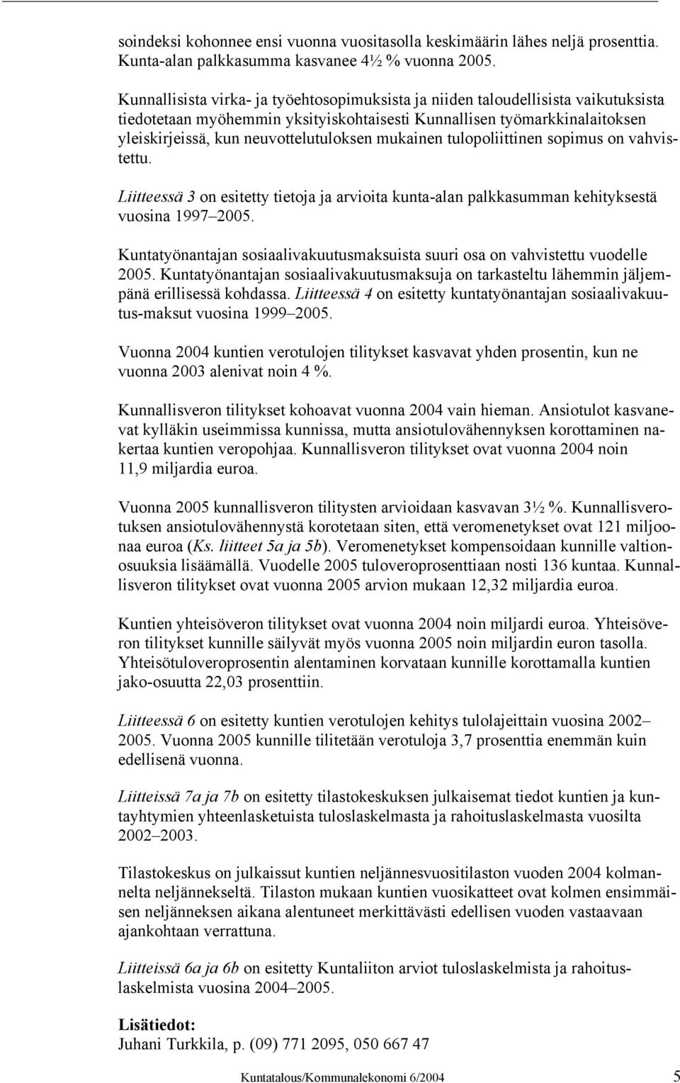 mukainen tulopoliittinen sopimus on vahvistettu. Liitteessä 3 on esitetty tietoja ja arvioita kunta-alan palkkasumman kehityksestä vuosina 1997 2005.