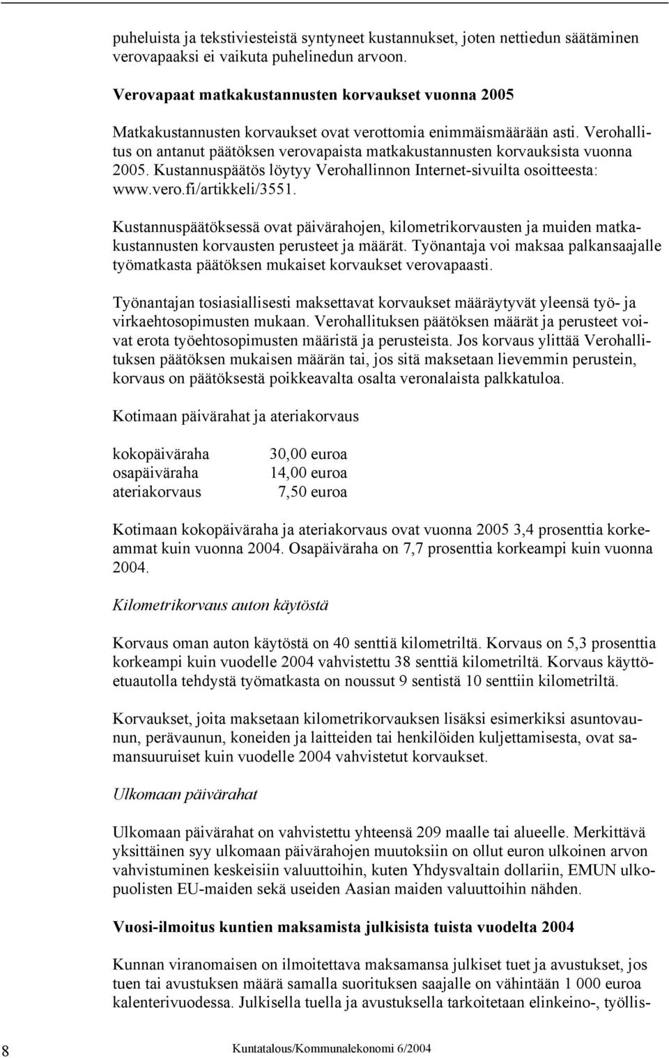 Verohallitus on antanut päätöksen verovapaista matkakustannusten korvauksista vuonna 2005. Kustannuspäätös löytyy Verohallinnon Internet-sivuilta osoitteesta: www.vero.fi/artikkeli/3551.