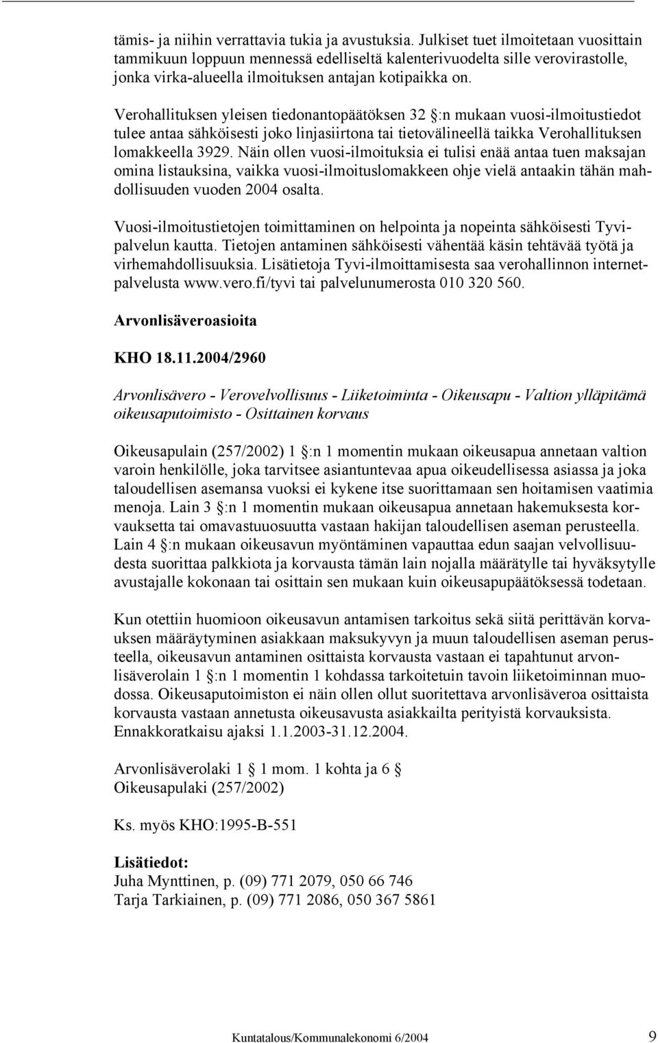 Verohallituksen yleisen tiedonantopäätöksen 32 :n mukaan vuosi-ilmoitustiedot tulee antaa sähköisesti joko linjasiirtona tai tietovälineellä taikka Verohallituksen lomakkeella 3929.