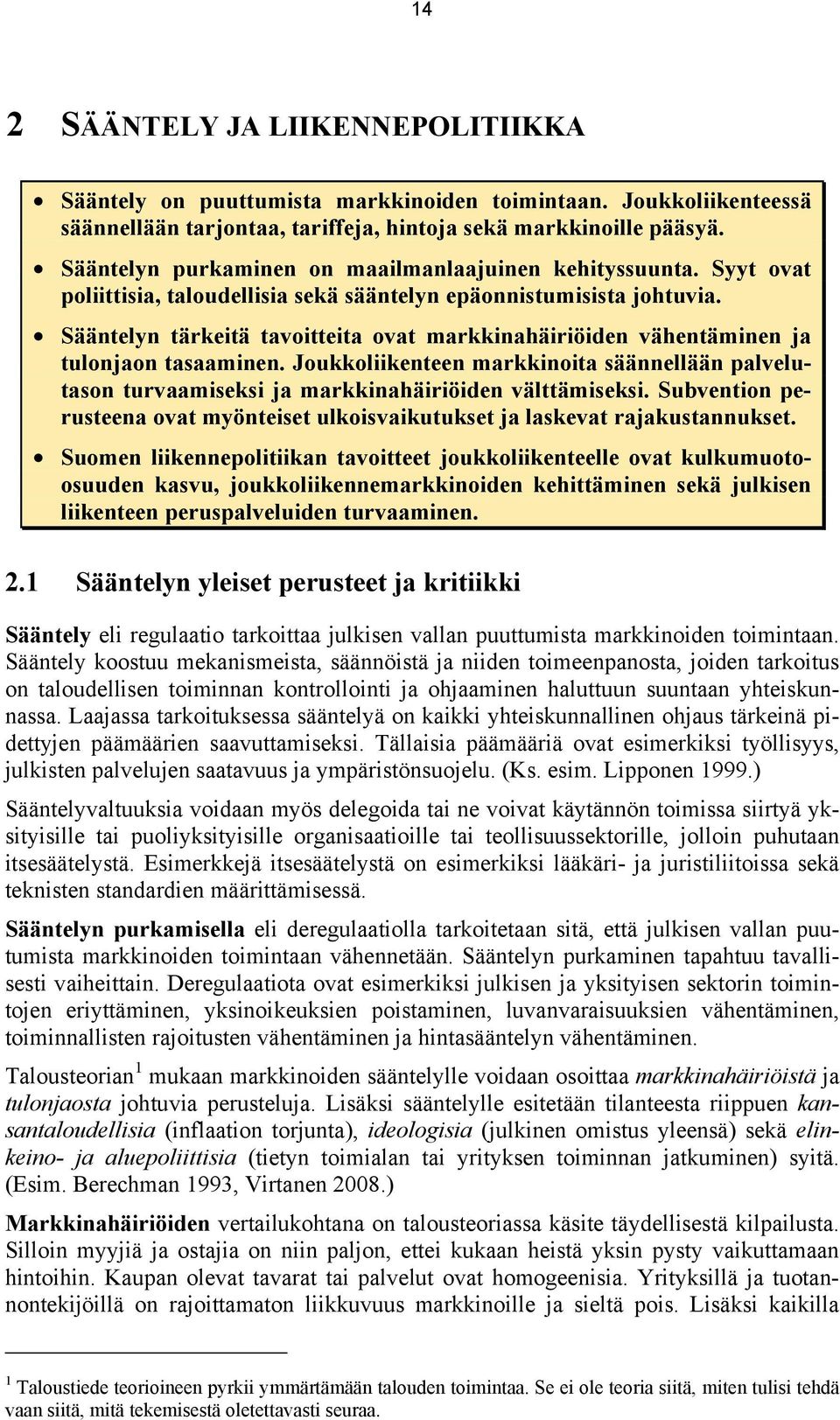 Sääntelyn tärkeitä tavoitteita ovat markkinahäiriöiden vähentäminen ja tulonjaon tasaaminen. Joukkoliikenteen markkinoita säännellään palvelutason turvaamiseksi ja markkinahäiriöiden välttämiseksi.