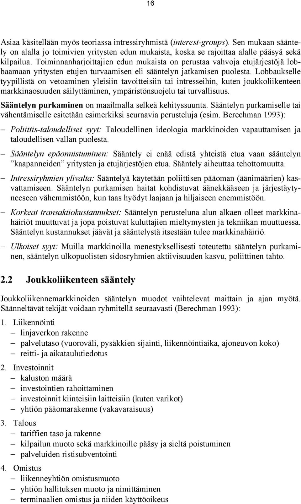 Lobbaukselle tyypillistä on vetoaminen yleisiin tavoitteisiin tai intresseihin, kuten joukkoliikenteen markkinaosuuden säilyttäminen, ympäristönsuojelu tai turvallisuus.