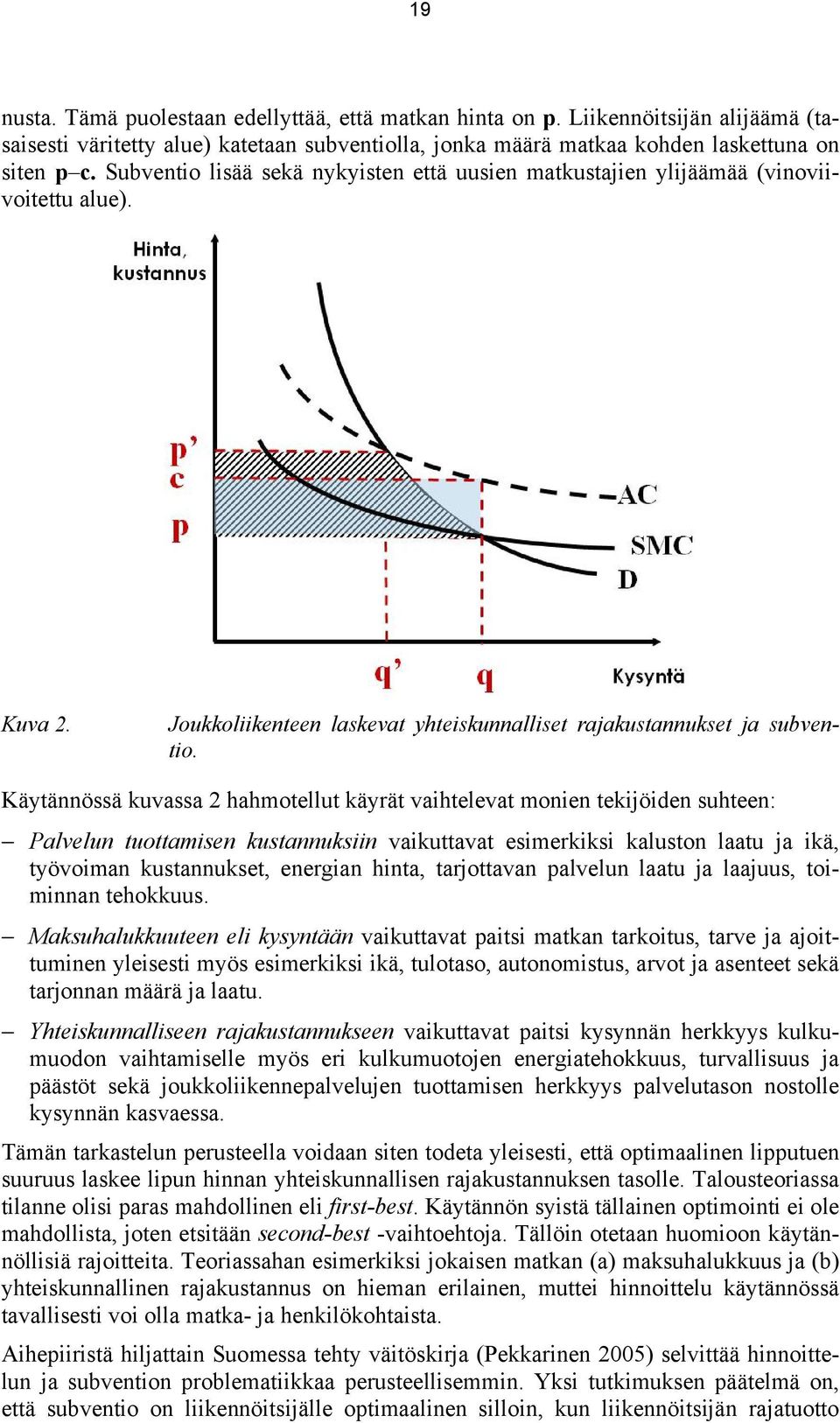 Käytännössä kuvassa 2 hahmotellut käyrät vaihtelevat monien tekijöiden suhteen: Palvelun tuottamisen kustannuksiin vaikuttavat esimerkiksi kaluston laatu ja ikä, työvoiman kustannukset, energian