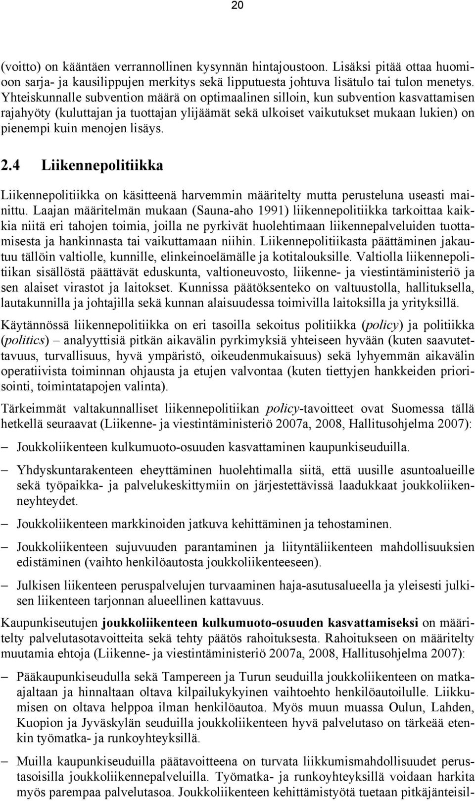 lisäys. 2.4 Liikennepolitiikka Liikennepolitiikka on käsitteenä harvemmin määritelty mutta perusteluna useasti mainittu.