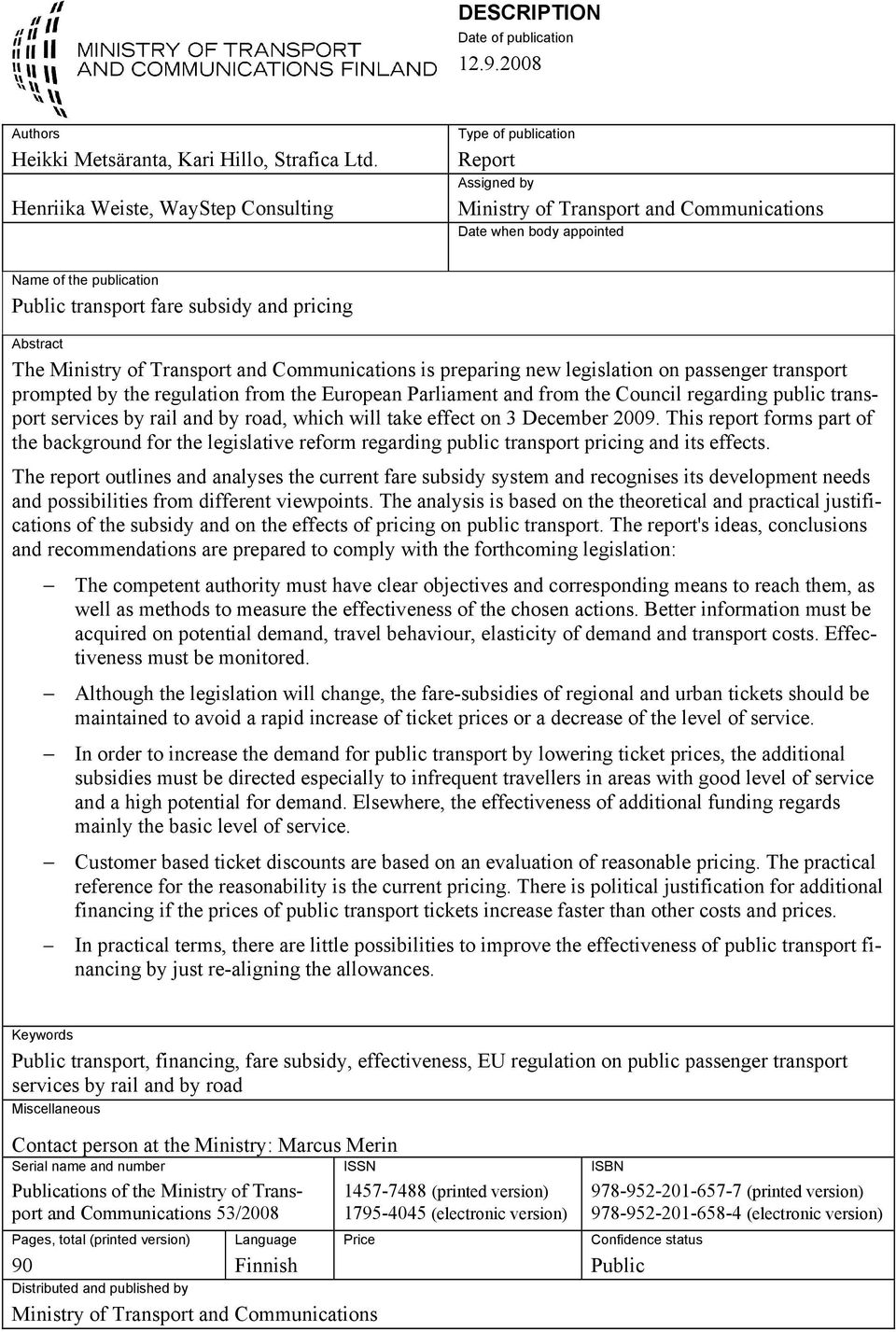 pricing Abstract The Ministry of Transport and Communications is preparing new legislation on passenger transport prompted by the regulation from the European Parliament and from the Council