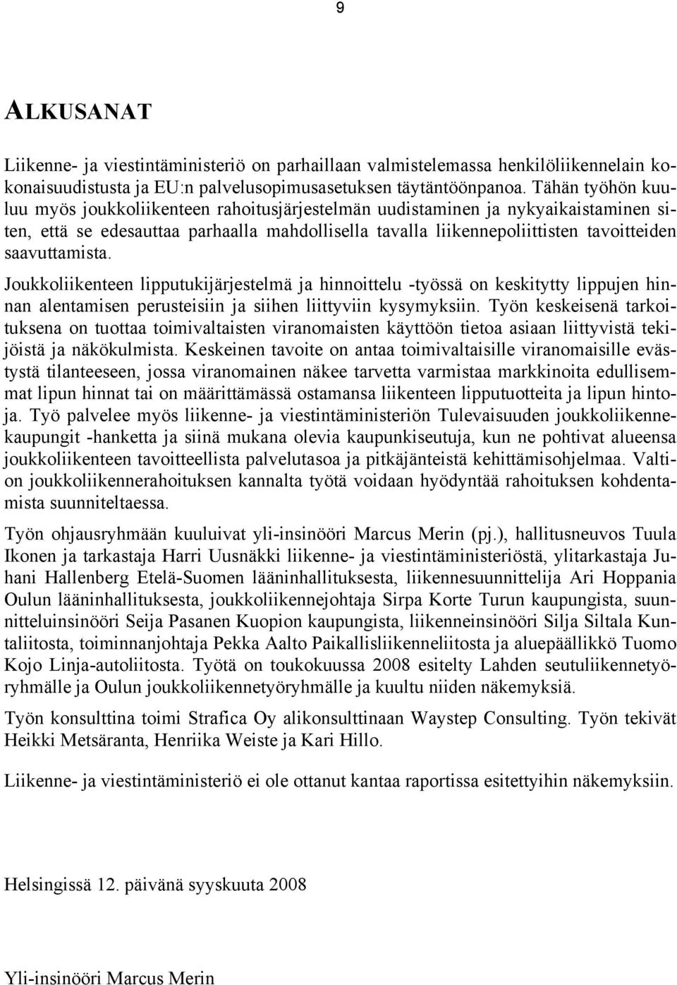 saavuttamista. Joukkoliikenteen lipputukijärjestelmä ja hinnoittelu -työssä on keskitytty lippujen hinnan alentamisen perusteisiin ja siihen liittyviin kysymyksiin.