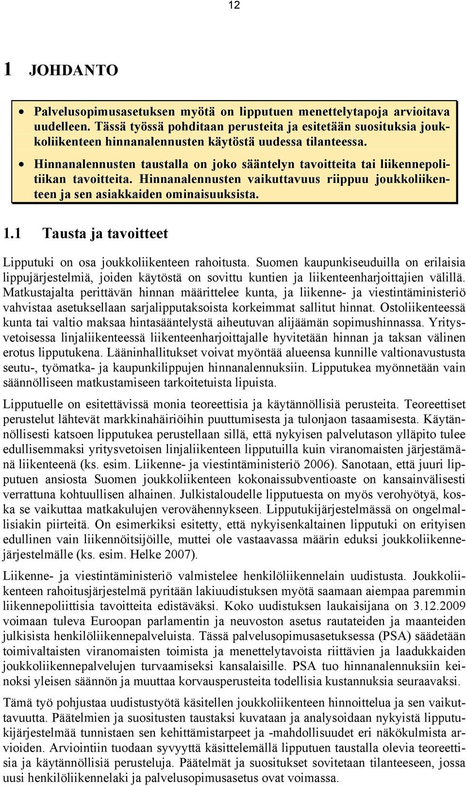 Hinnanalennusten taustalla on joko sääntelyn tavoitteita tai liikennepolitiikan tavoitteita. Hinnanalennusten vaikuttavuus riippuu joukkoliikenteen ja sen asiakkaiden ominaisuuksista. 1.