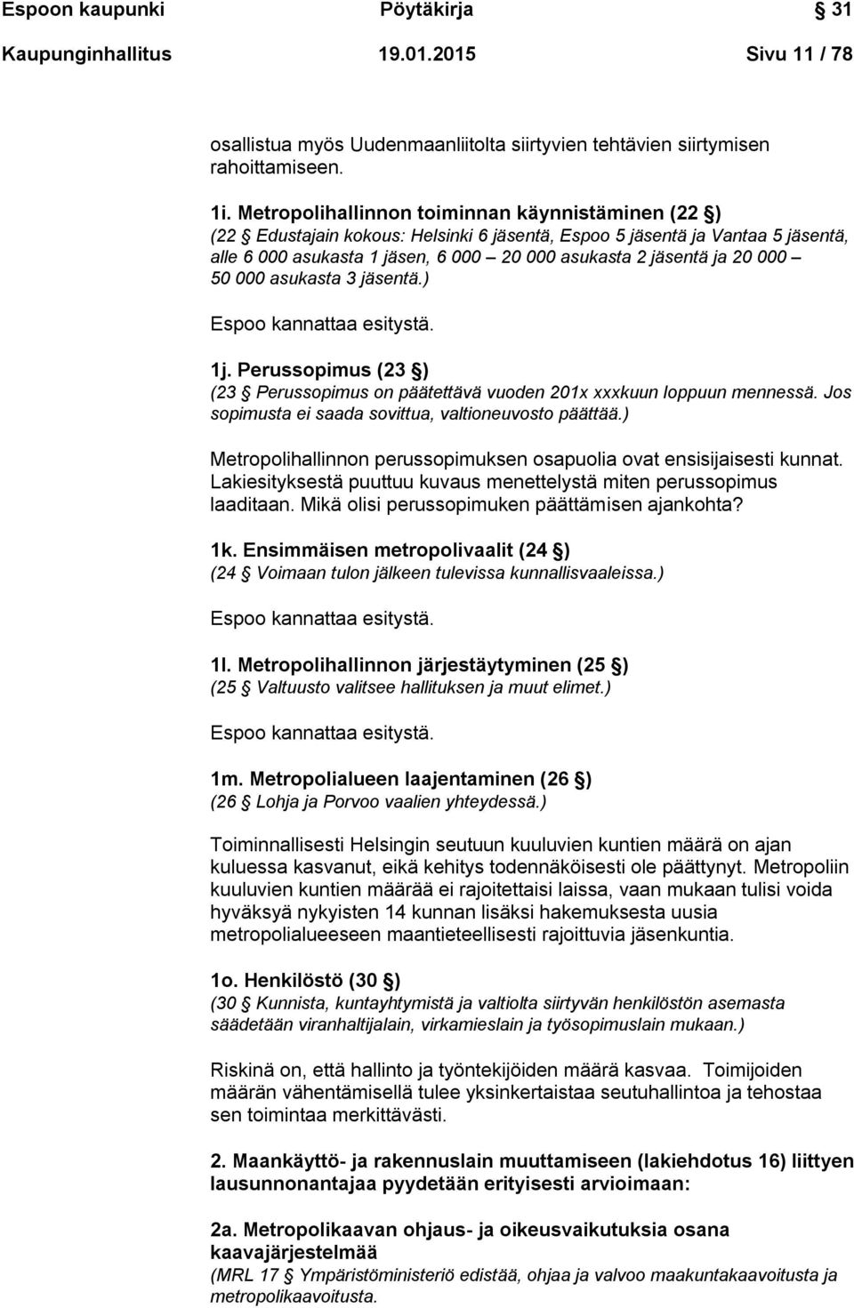 000 50 000 asukasta 3 jäsentä.) Espoo kannattaa esitystä. 1j. Perussopimus (23 ) (23 Perussopimus on päätettävä vuoden 201x xxxkuun loppuun mennessä.