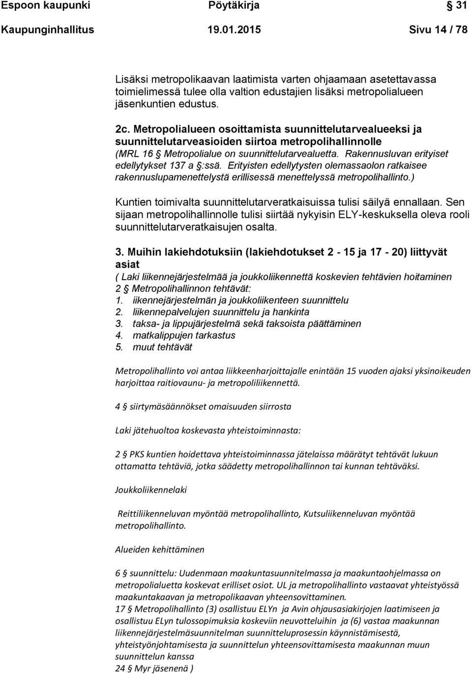 Metropolialueen osoittamista suunnittelutarvealueeksi ja suunnittelutarveasioiden siirtoa metropolihallinnolle (MRL 16 Metropolialue on suunnittelutarvealuetta.