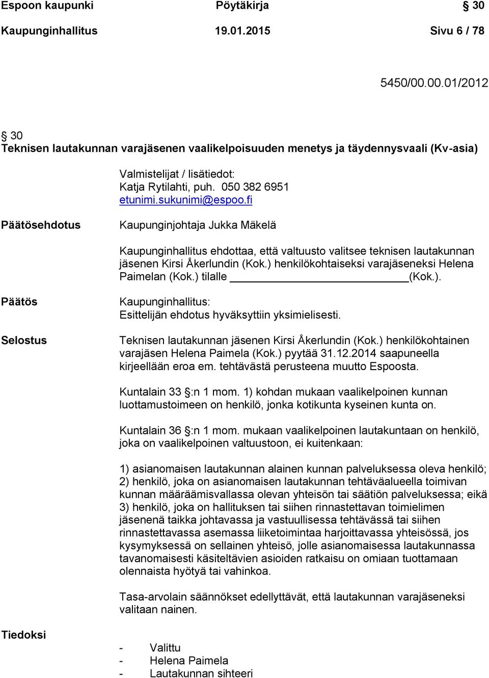 fi Päätösehdotus Kaupunginjohtaja Jukka Mäkelä Kaupunginhallitus ehdottaa, että valtuusto valitsee teknisen lautakunnan jäsenen Kirsi Åkerlundin (Kok.