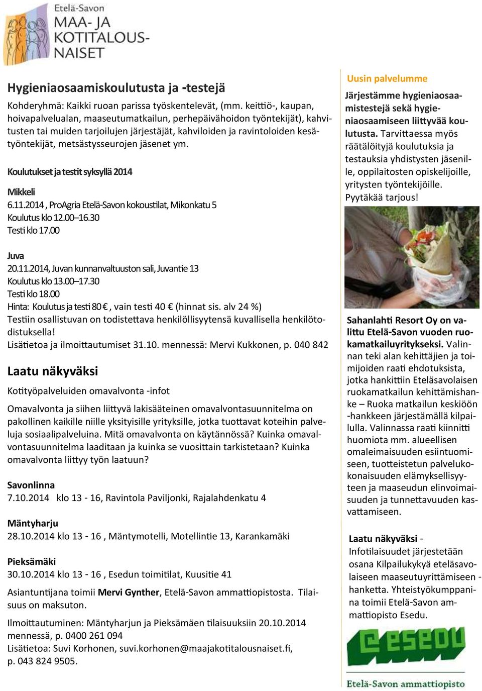 jäsenet ym. Koulutukset ja testit syksyllä 2014 Mikkeli 6.11.2014, ProAgria Etelä-Savon kokoustilat, Mikonkatu 5 Koulutus klo 12.00 16.30 Testi klo 17.00 Juva 20.11.2014, Juvan kunnanvaltuuston sali, Juvantie 13 Koulutus klo 13.