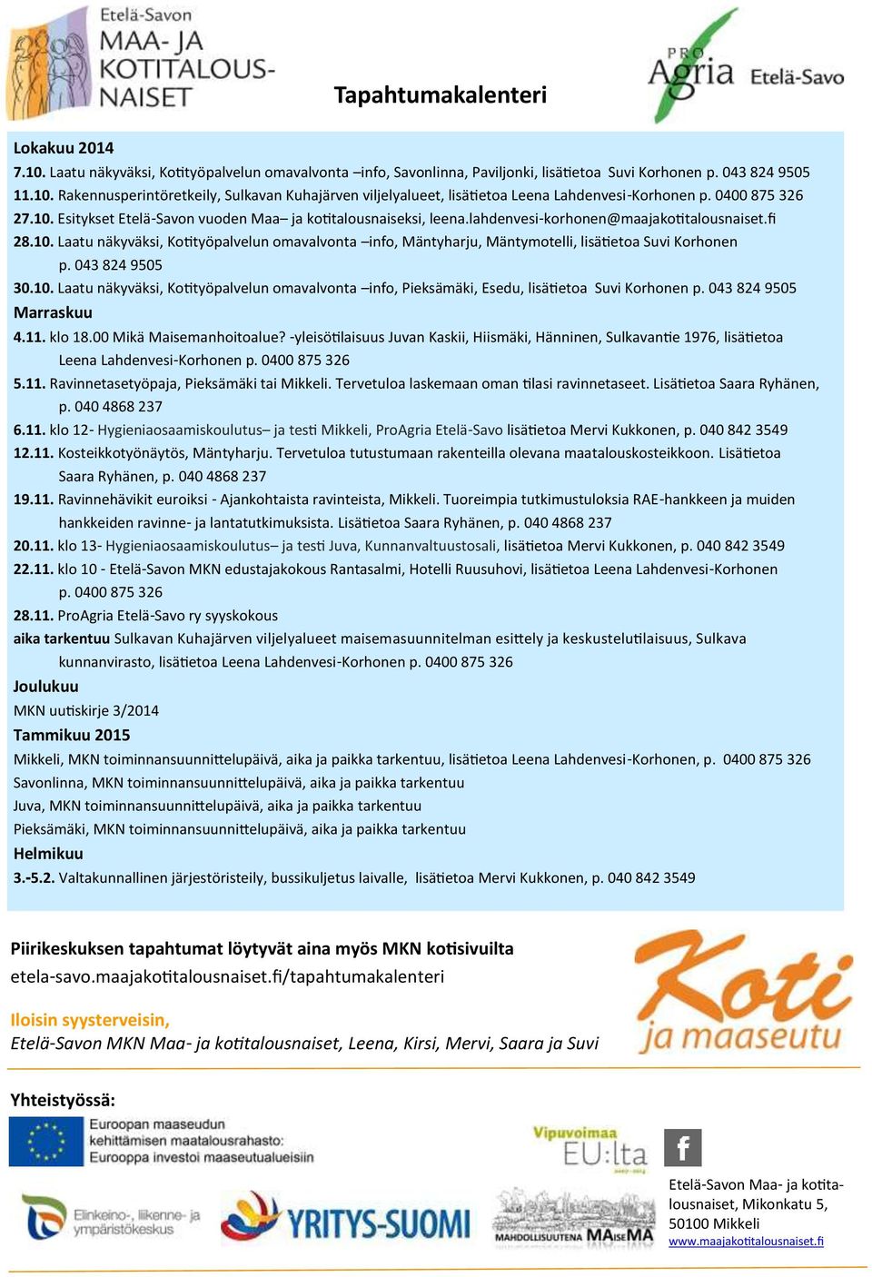 043 824 9505 30.10. Laatu näkyväksi, Kotityöpalvelun omavalvonta info, Pieksämäki, Esedu, lisätietoa Suvi Korhonen p. 043 824 9505 Marraskuu 4.11. klo 18.00 Mikä Maisemanhoitoalue?