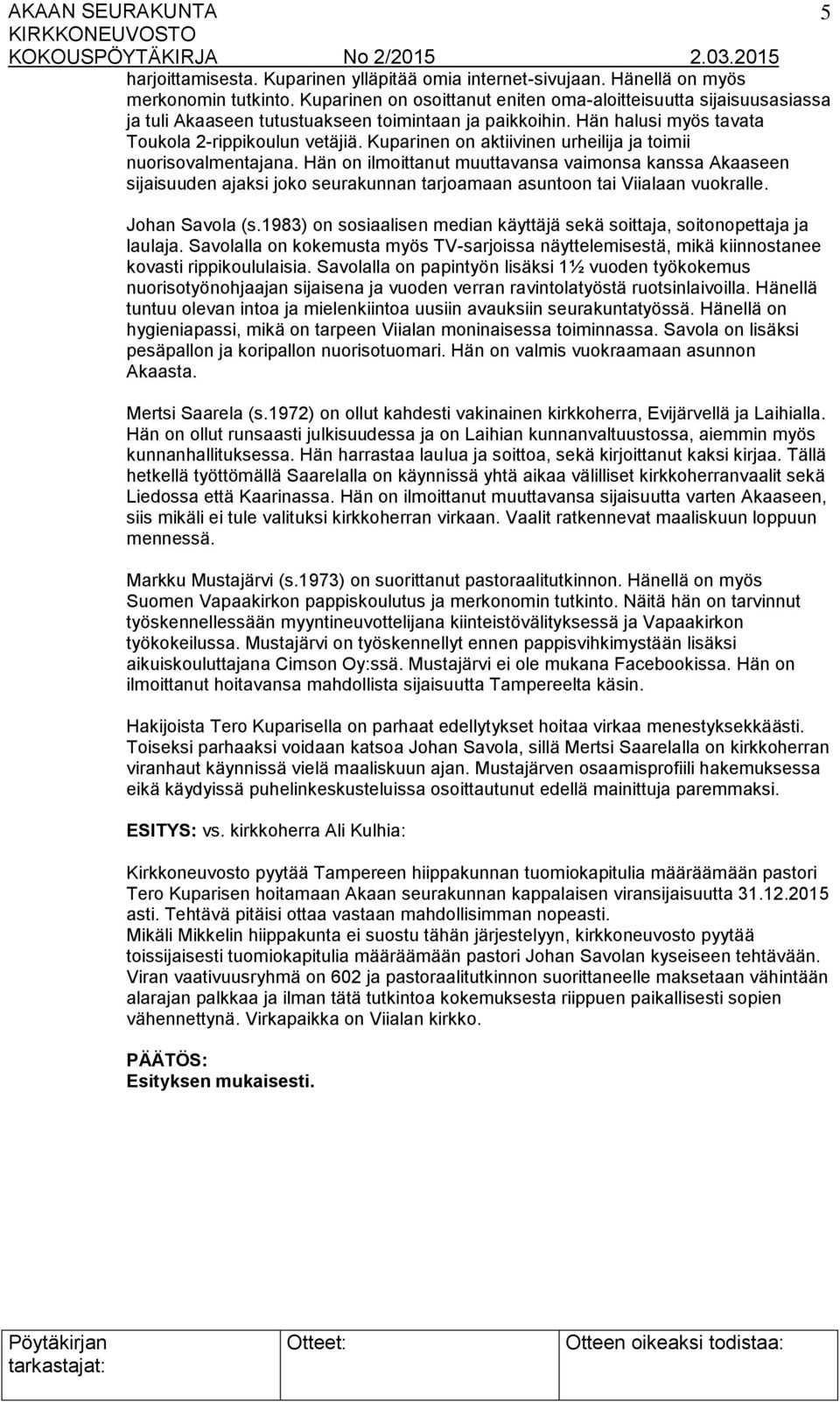 Kuparinen on aktiivinen urheilija ja toimii nuorisovalmentajana. Hän on ilmoittanut muuttavansa vaimonsa kanssa Akaaseen sijaisuuden ajaksi joko seurakunnan tarjoamaan asuntoon tai Viialaan vuokralle.