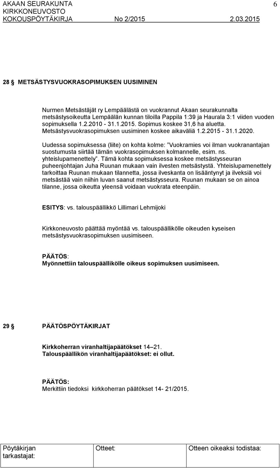 Uudessa sopimuksessa (liite) on kohta kolme: Vuokramies voi ilman vuokranantajan suostumusta siirtää tämän vuokrasopimuksen kolmannelle, esim. ns. yhteislupamenettely.