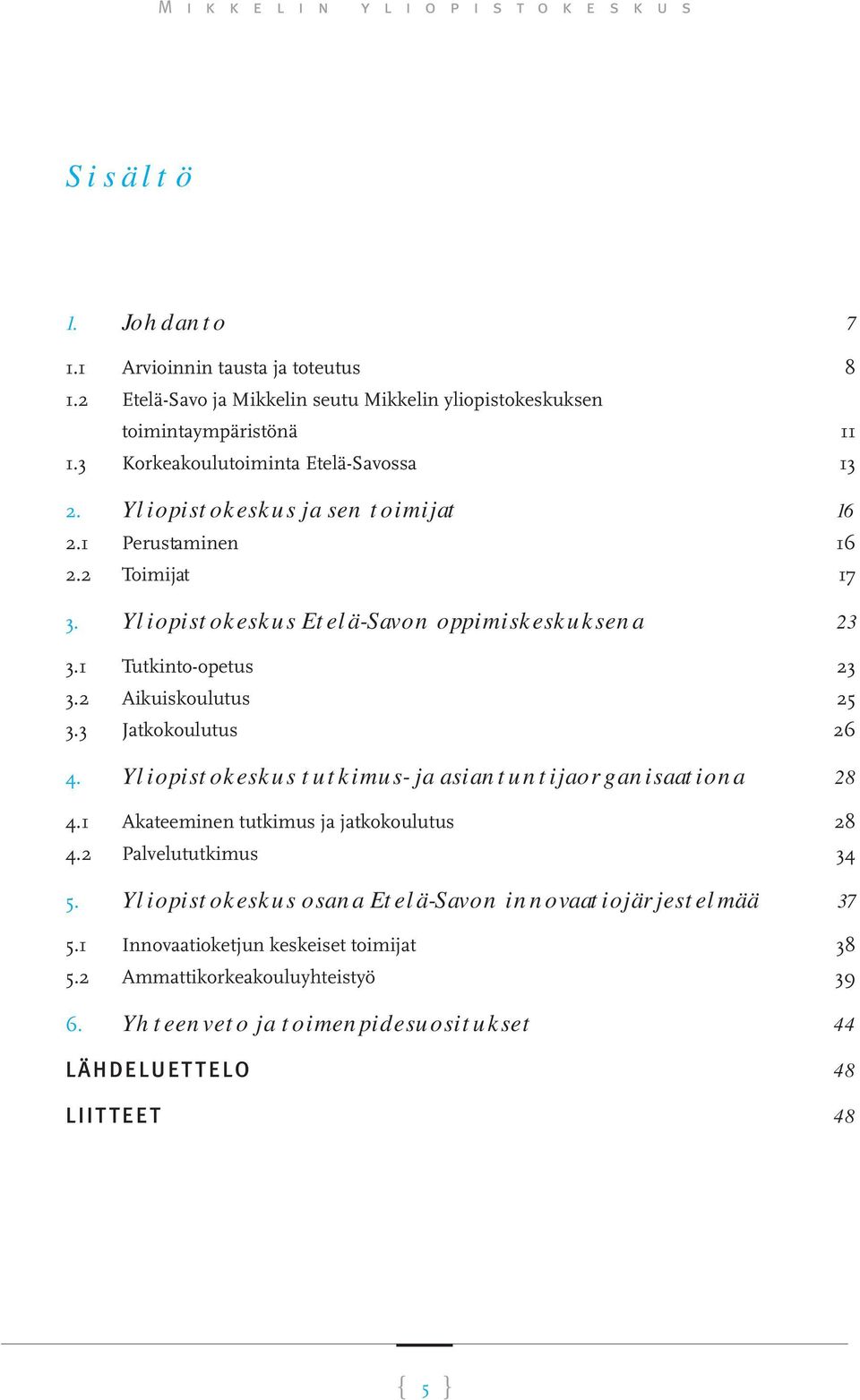 1 Tutkinto-opetus 23 3.2 Aikuiskoulutus 25 3.3 Jatkokoulutus 26 4. Yliopistokeskus tutkimus- ja asiantuntijaorganisaationa 28 4.1 Akateeminen tutkimus ja jatkokoulutus 28 4.