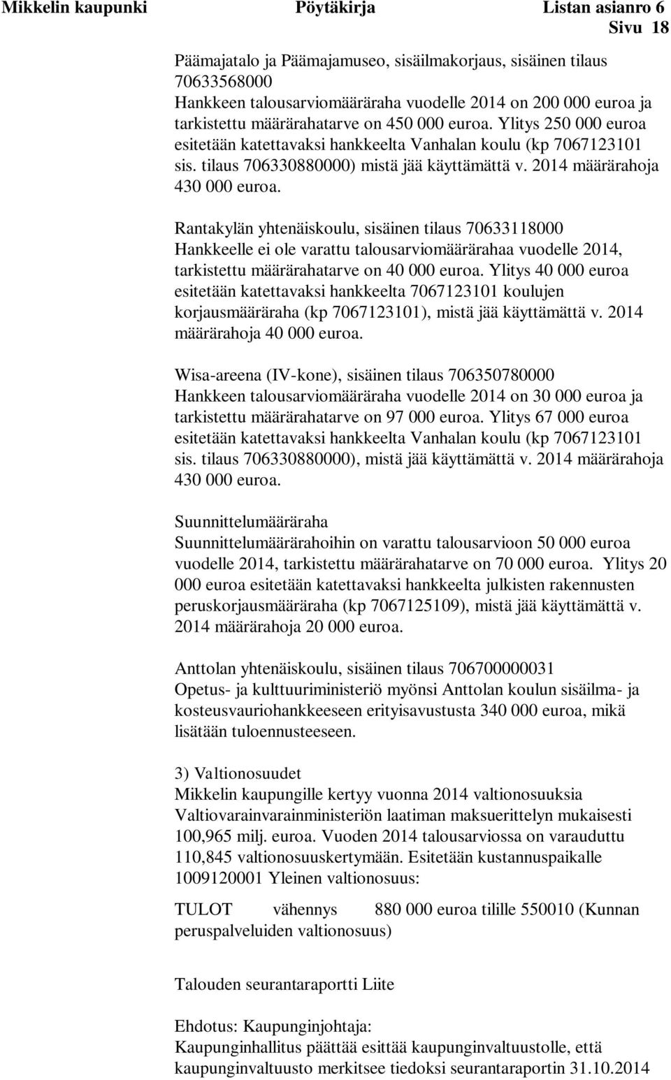 2014 määrärahoja 430 000 euroa. Rantakylän yhtenäiskoulu, sisäinen tilaus 70633118000 Hankkeelle ei ole varattu talousarviomäärärahaa vuodelle 2014, tarkistettu määrärahatarve on 40 000 euroa.