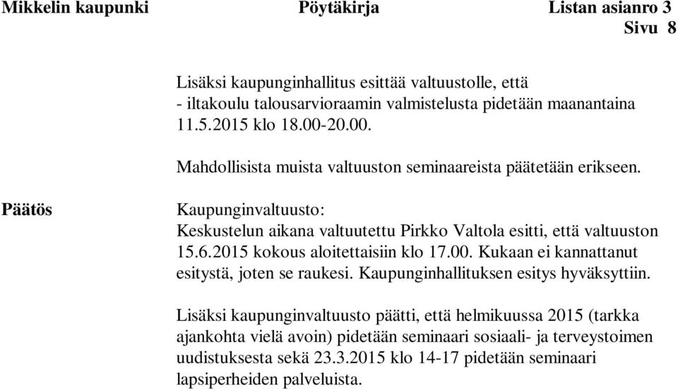 Päätös Kaupunginvaltuusto: Keskustelun aikana valtuutettu Pirkko Valtola esitti, että valtuuston 15.6.2015 kokous aloitettaisiin klo 17.00.