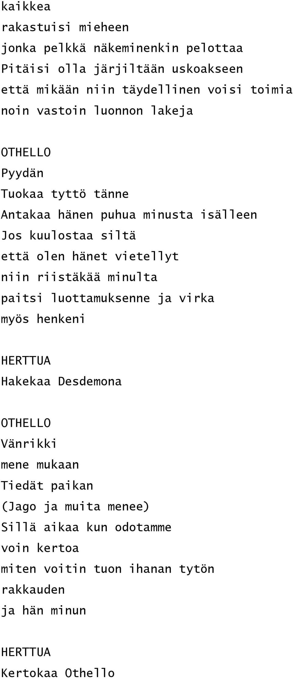 vietellyt niin riistäkää minulta paitsi luottamuksenne ja virka myös henkeni HERTTUA Hakekaa Desdemona Vänrikki mene mukaan Tiedät