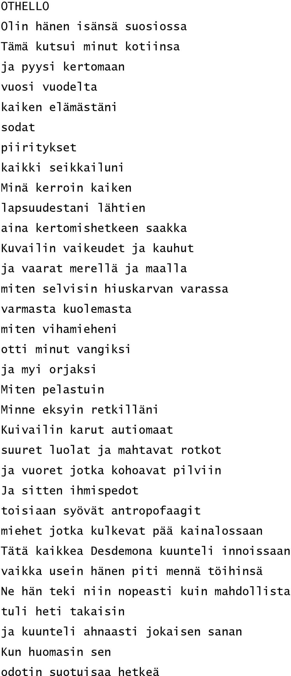 pelastuin Minne eksyin retkilläni Kuivailin karut autiomaat suuret luolat ja mahtavat rotkot ja vuoret jotka kohoavat pilviin Ja sitten ihmispedot toisiaan syövät antropofaagit miehet jotka kulkevat