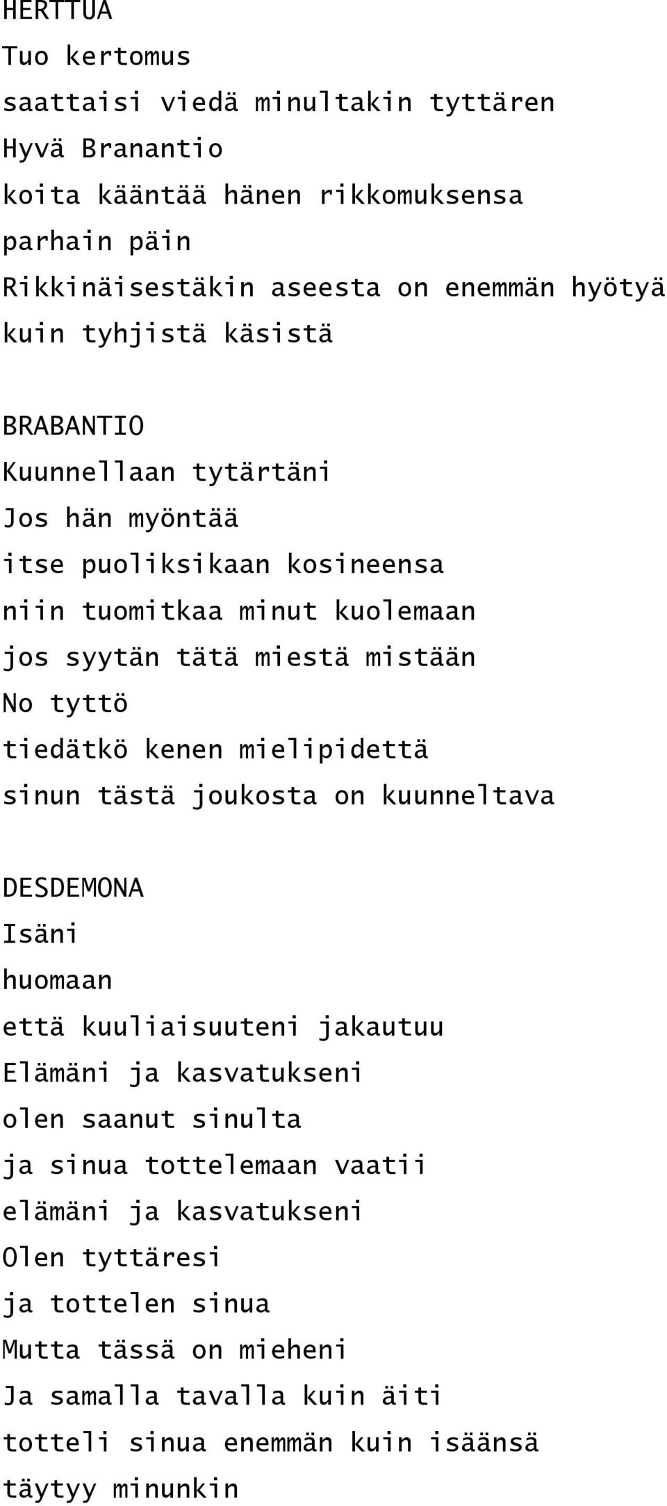 tiedätkö kenen mielipidettä sinun tästä joukosta on kuunneltava Isäni huomaan että kuuliaisuuteni jakautuu Elämäni ja kasvatukseni olen saanut sinulta ja sinua