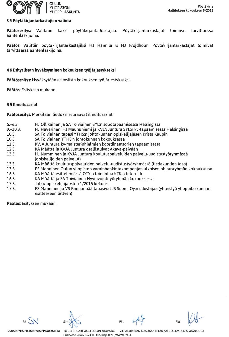 4 EsitysListan hyväksyminen kokouksen työjärjestykseksi Päätösesitys: Hyväksytään esityslista kokouksen työjärjestykseksi. Päätös: Esityksen mukaan.