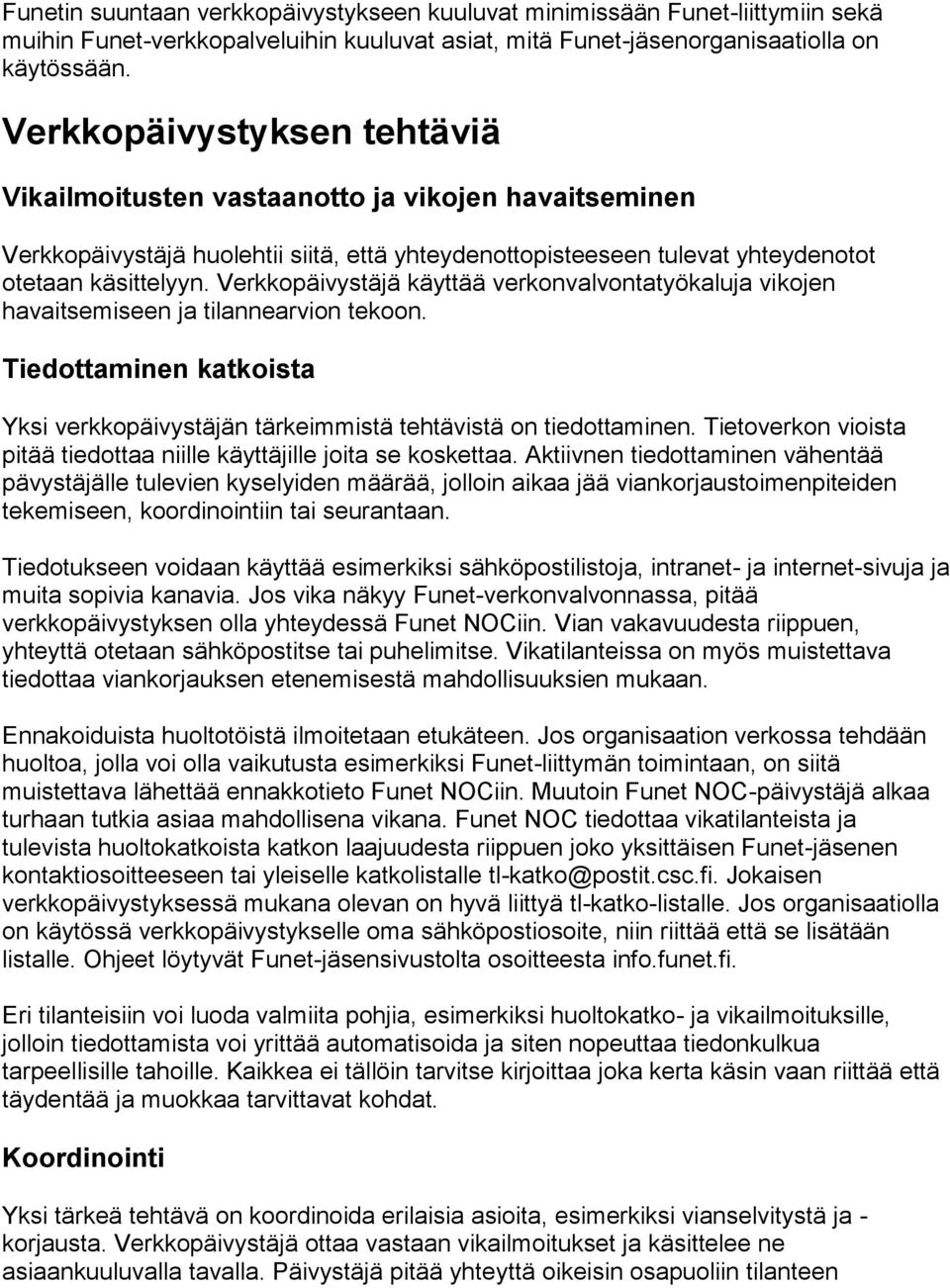 Verkkopäivystäjä käyttää verkonvalvontatyökaluja vikojen havaitsemiseen ja tilannearvion tekoon. Tiedottaminen katkoista Yksi verkkopäivystäjän tärkeimmistä tehtävistä on tiedottaminen.