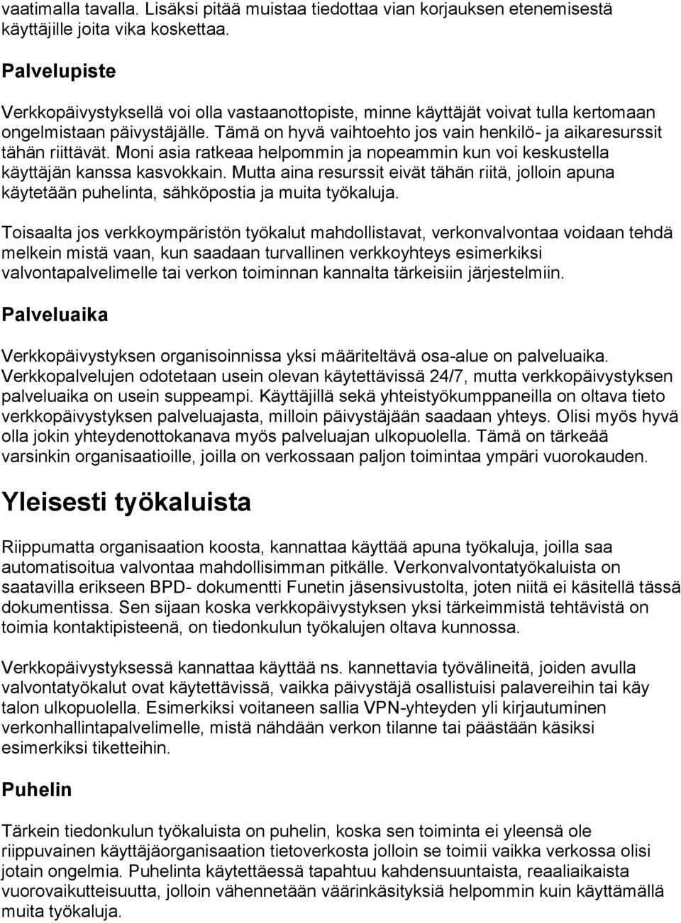 Tämä on hyvä vaihtoehto jos vain henkilö- ja aikaresurssit tähän riittävät. Moni asia ratkeaa helpommin ja nopeammin kun voi keskustella käyttäjän kanssa kasvokkain.