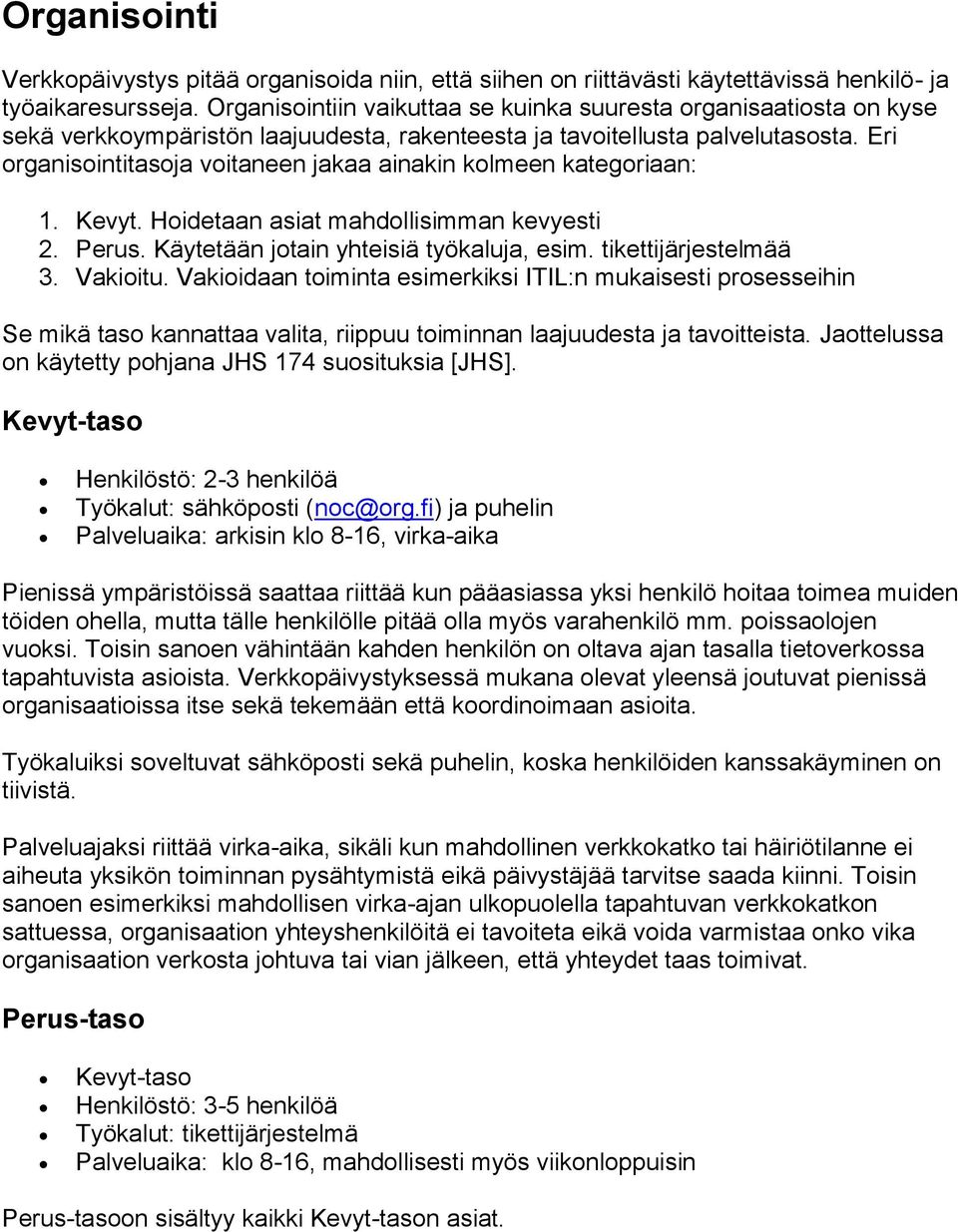 Eri organisointitasoja voitaneen jakaa ainakin kolmeen kategoriaan: 1. Kevyt. Hoidetaan asiat mahdollisimman kevyesti 2. Perus. Käytetään jotain yhteisiä työkaluja, esim. tikettijärjestelmää 3.