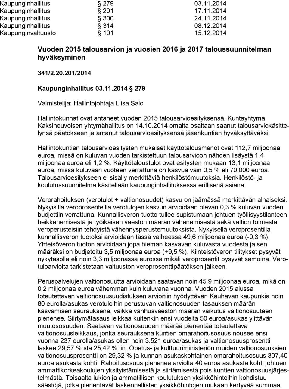 2014 279 Valmistelija: Hallintojohtaja Liisa Salo Hallintokunnat ovat antaneet vuoden 2015 talousarvioesityksensä. Kun ta yh ty mä Kaksineuvoisen yhtymähallitus on 14.10.