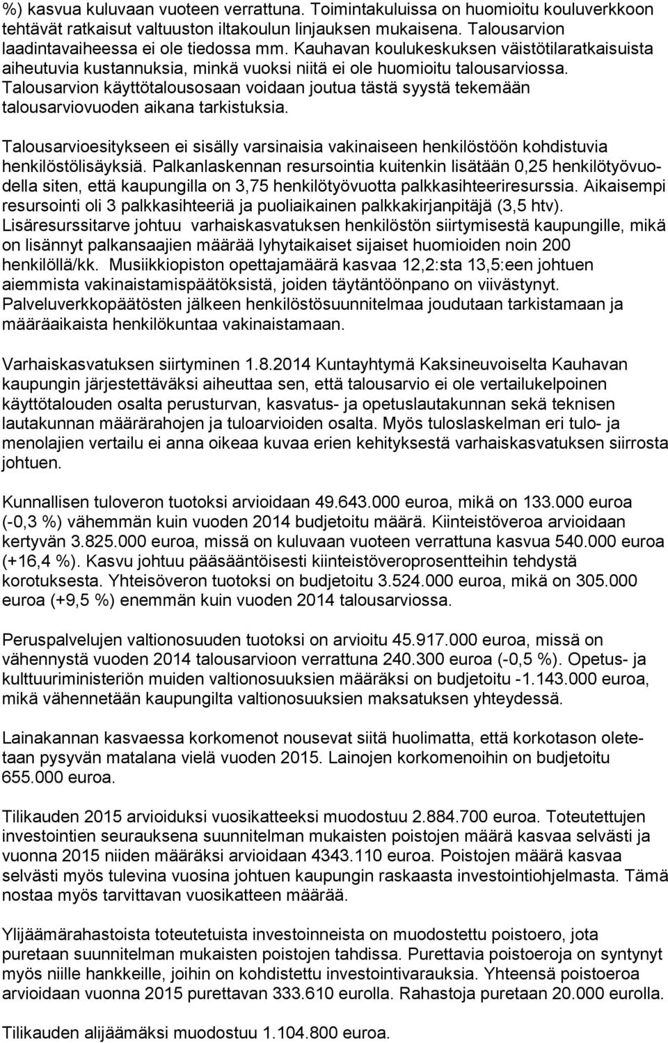 Talousarvion käyt tö ta lous osaan voidaan joutua tästä syystä tekemään talousarviovuoden aikana tar kis tuk sia.