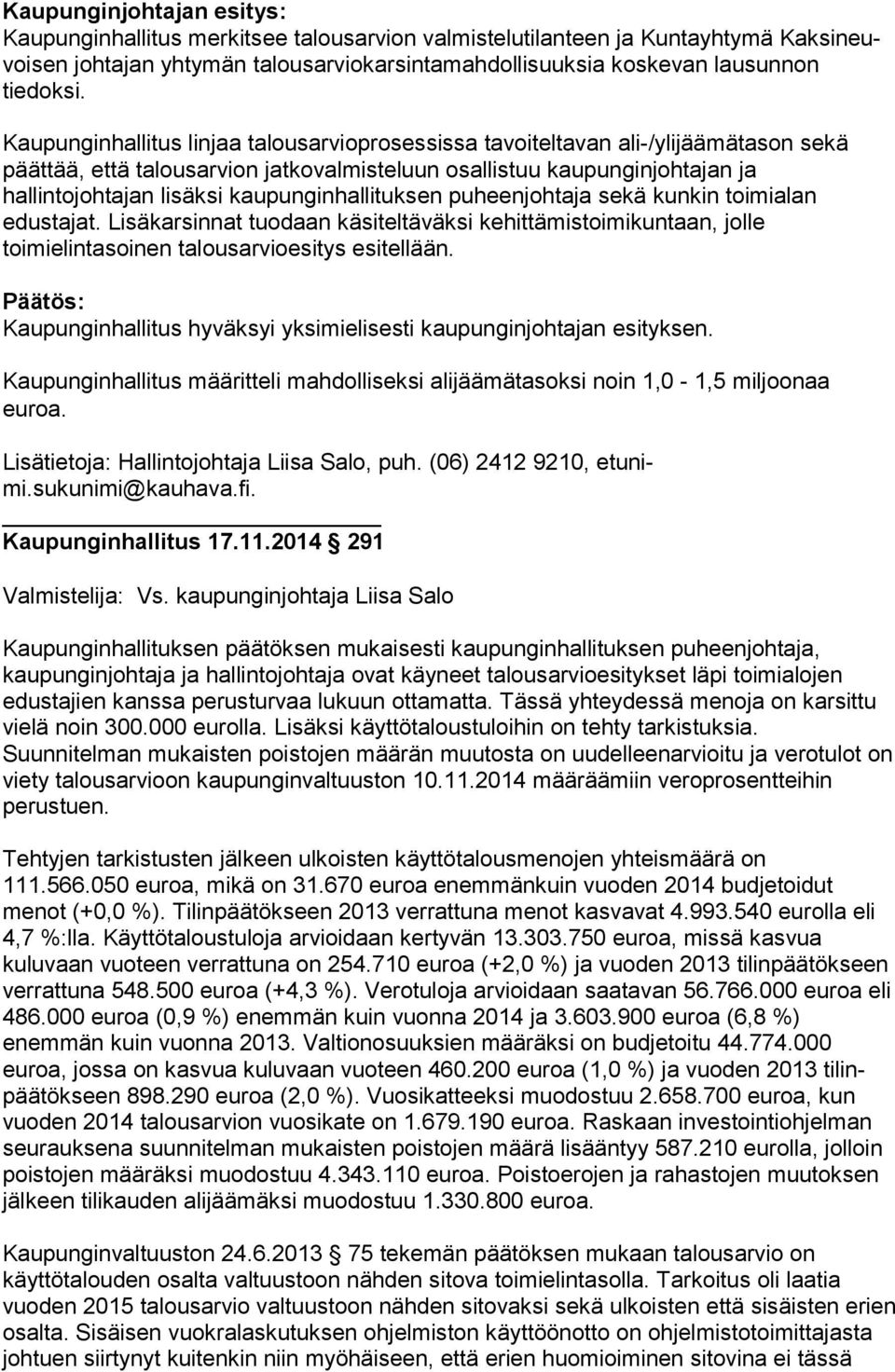 Kaupunginhallitus linjaa talousarvioprosessissa tavoiteltavan ali-/ylijäämätason se kä päättää, että talousarvion jatkovalmisteluun osallistuu kaupunginjohtajan ja hallintojohtajan lisäksi