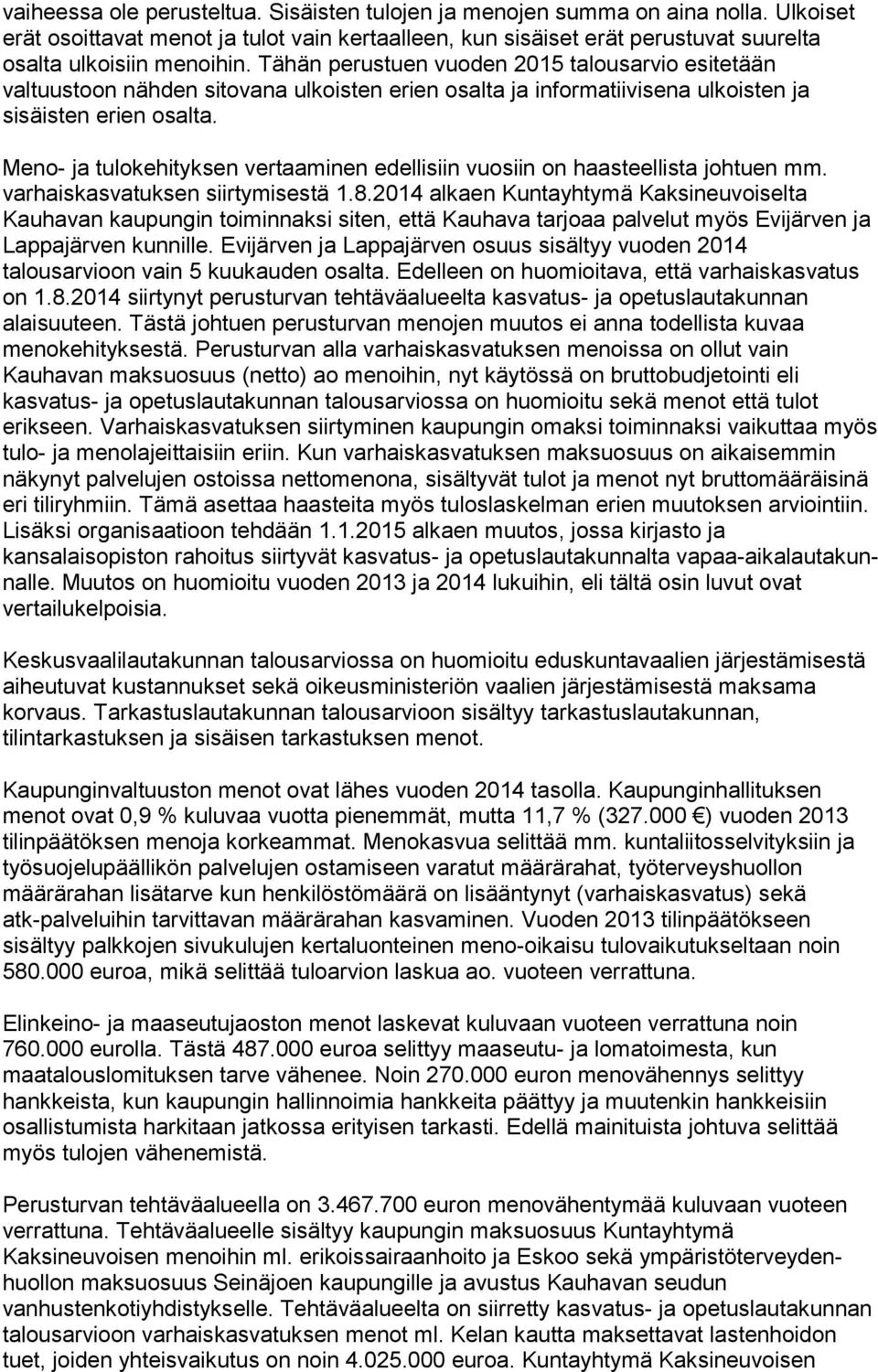 Tä hän perustuen vuoden 2015 talousarvio esitetään valtuustoon nähden si to va na ulkoisten erien osalta ja informatiivisena ulkoisten ja sisäisten erien osal ta.