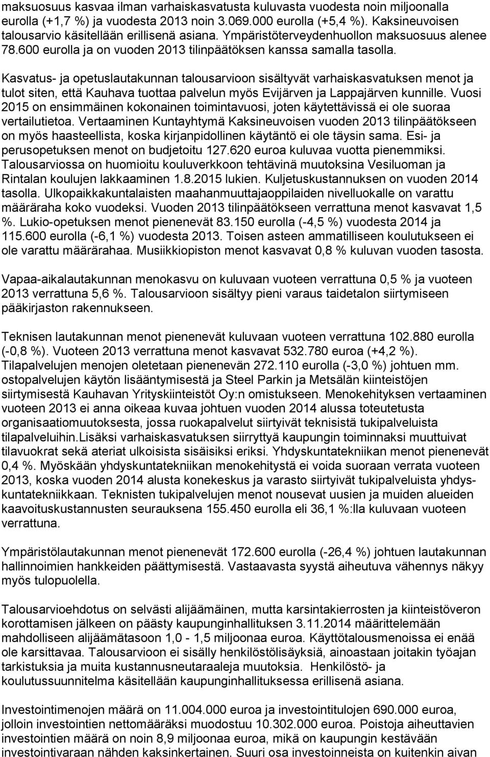 Kasvatus- ja opetuslautakunnan talousarvioon sisältyvät varhaiskasvatuksen me not ja tulot siten, että Kauhava tuottaa palvelun myös Evijärven ja Lap pa jär ven kunnille.