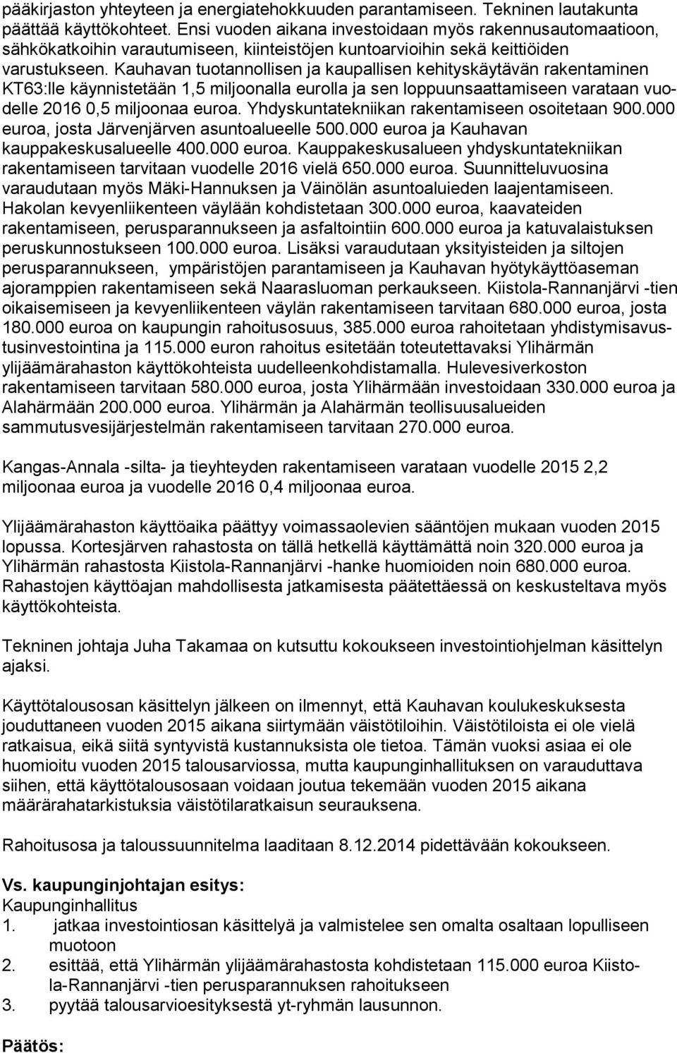 Kau ha van tuotannollisen ja kaupallisen kehityskäytävän rakentaminen KT63:lle käyn nis te tään 1,5 miljoonalla eurolla ja sen loppuunsaattamiseen varataan vuodel le 2016 0,5 miljoonaa euroa.