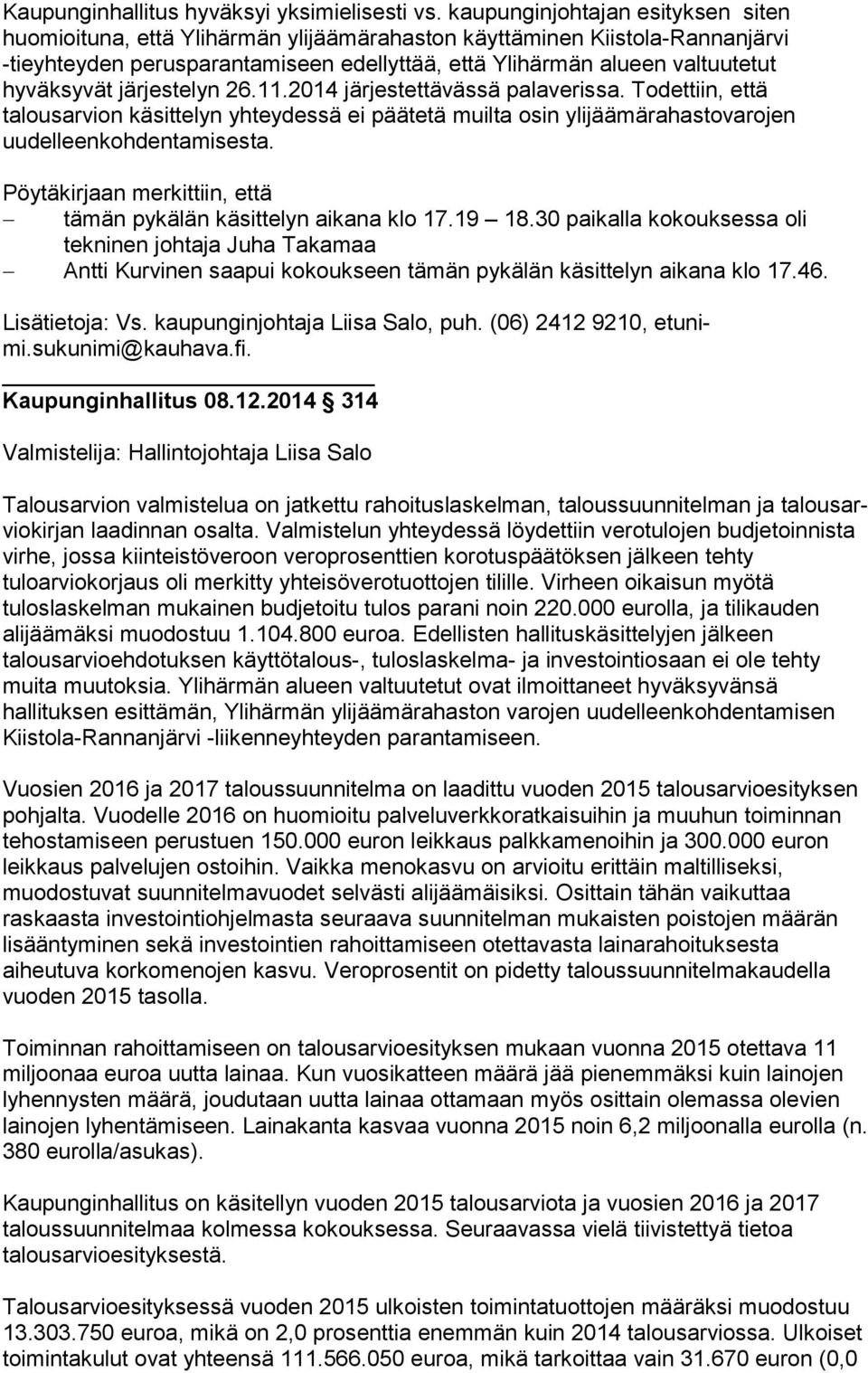 hyväksyvät järjestelyn 26.11.2014 järjestettävässä palaverissa. To det tiin, että talousarvion käsittelyn yhteydessä ei päätetä muilta osin yli jää mä ra has to va ro jen uudelleenkohdentamisesta.