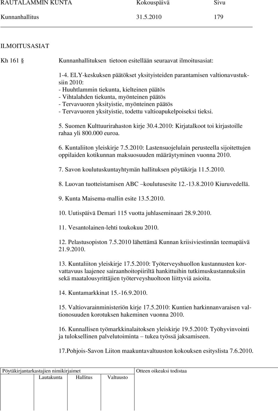 päätös - Tervavuoren yksityistie, todettu valtioapukelpoiseksi tieksi. 5. Suomen Kulttuurirahaston kirje 30.4.2010: Kirjatalkoot toi kirjastoille rahaa yli 800.000 euroa. 6. Kuntaliiton yleiskirje 7.