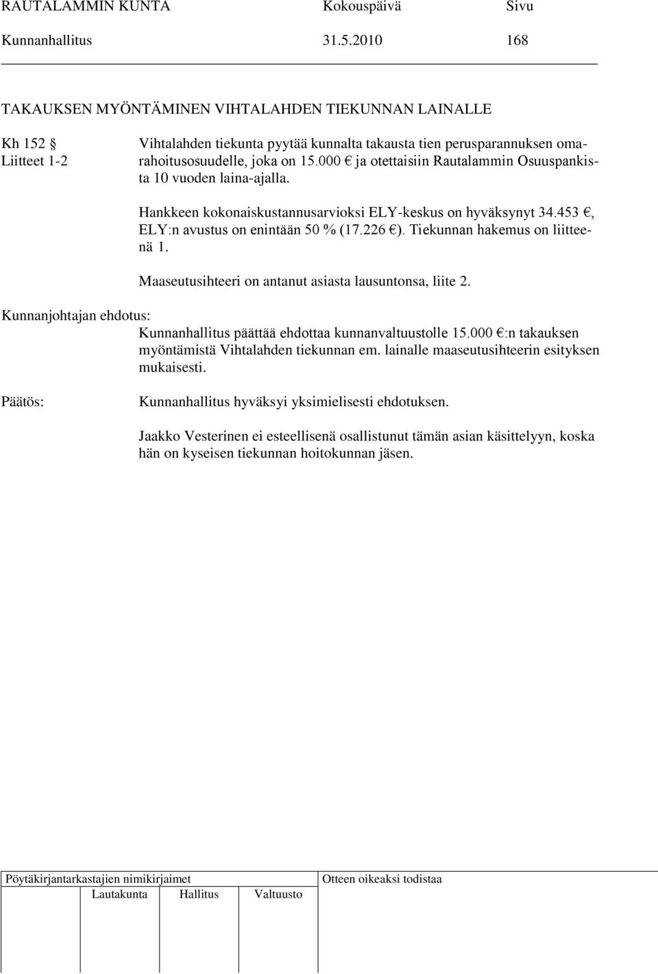 000 ja otettaisiin Rautalammin Osuuspankista 10 vuoden laina-ajalla. Hankkeen kokonaiskustannusarvioksi ELY-keskus on hyväksynyt 34.453, ELY:n avustus on enintään 50 % (17.226 ).