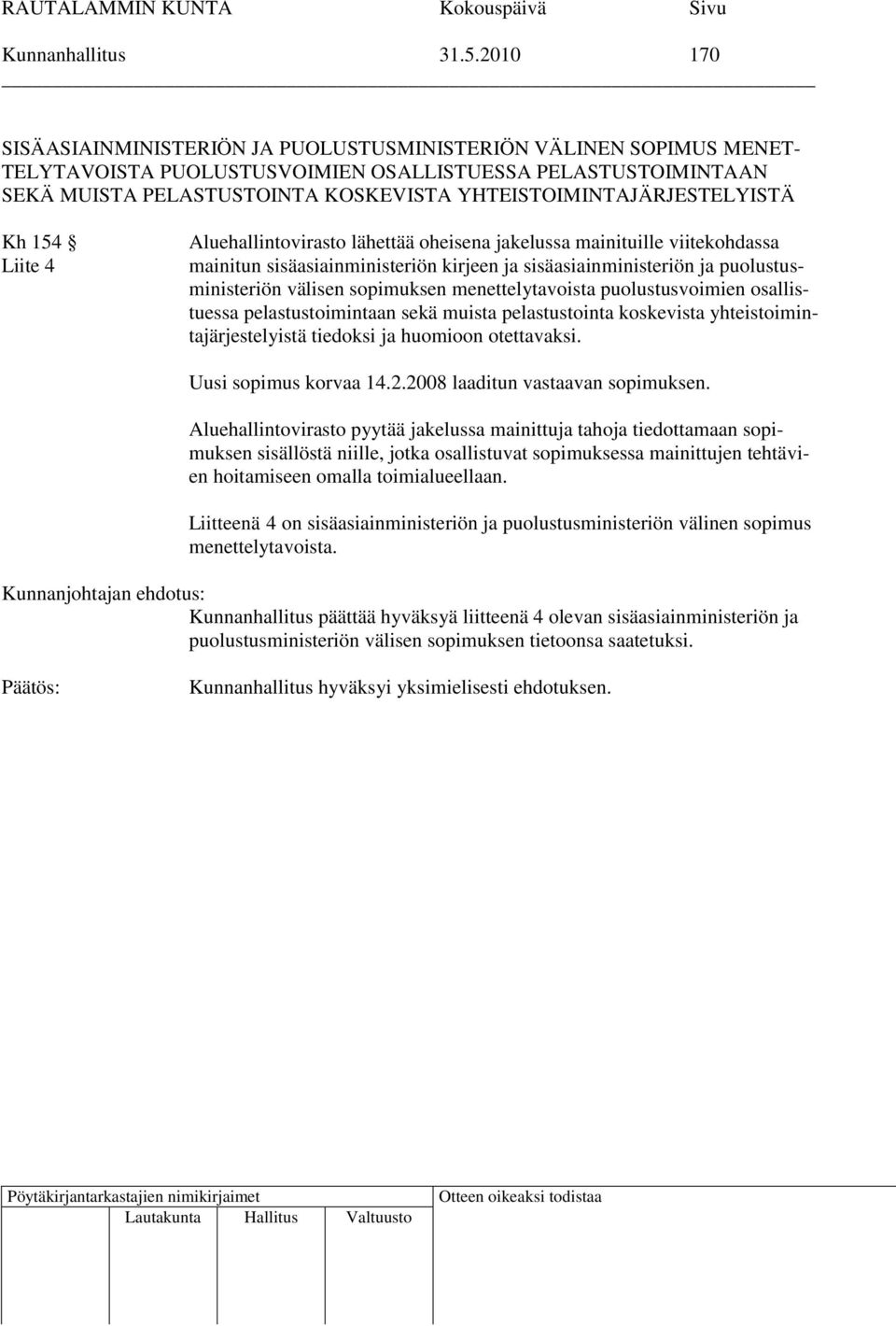 YHTEISTOIMINTAJÄRJESTELYISTÄ Kh 154 Liite 4 Aluehallintovirasto lähettää oheisena jakelussa mainituille viitekohdassa mainitun sisäasiainministeriön kirjeen ja sisäasiainministeriön ja